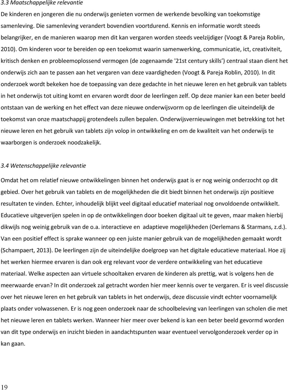 Om kinderen voor te bereiden op een toekomst waarin samenwerking, communicatie, ict, creativiteit, kritisch denken en probleemoplossend vermogen (de zogenaamde '21st century skills ) centraal staan