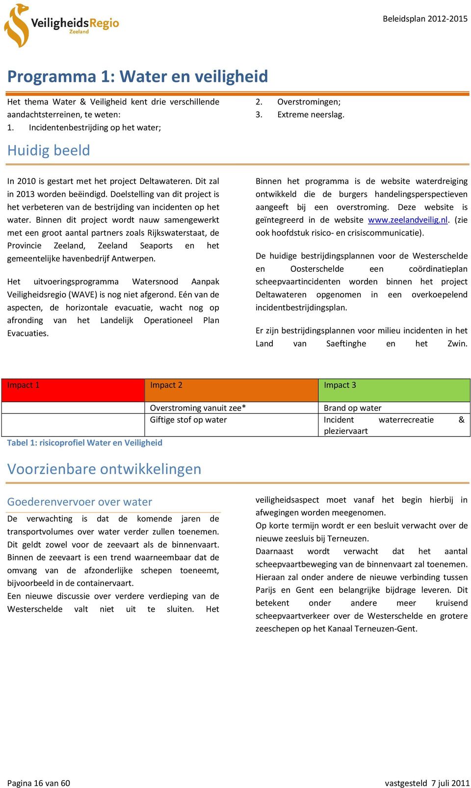 Doelstelling van dit project is het verbeteren van de bestrijding van incidenten op het water.