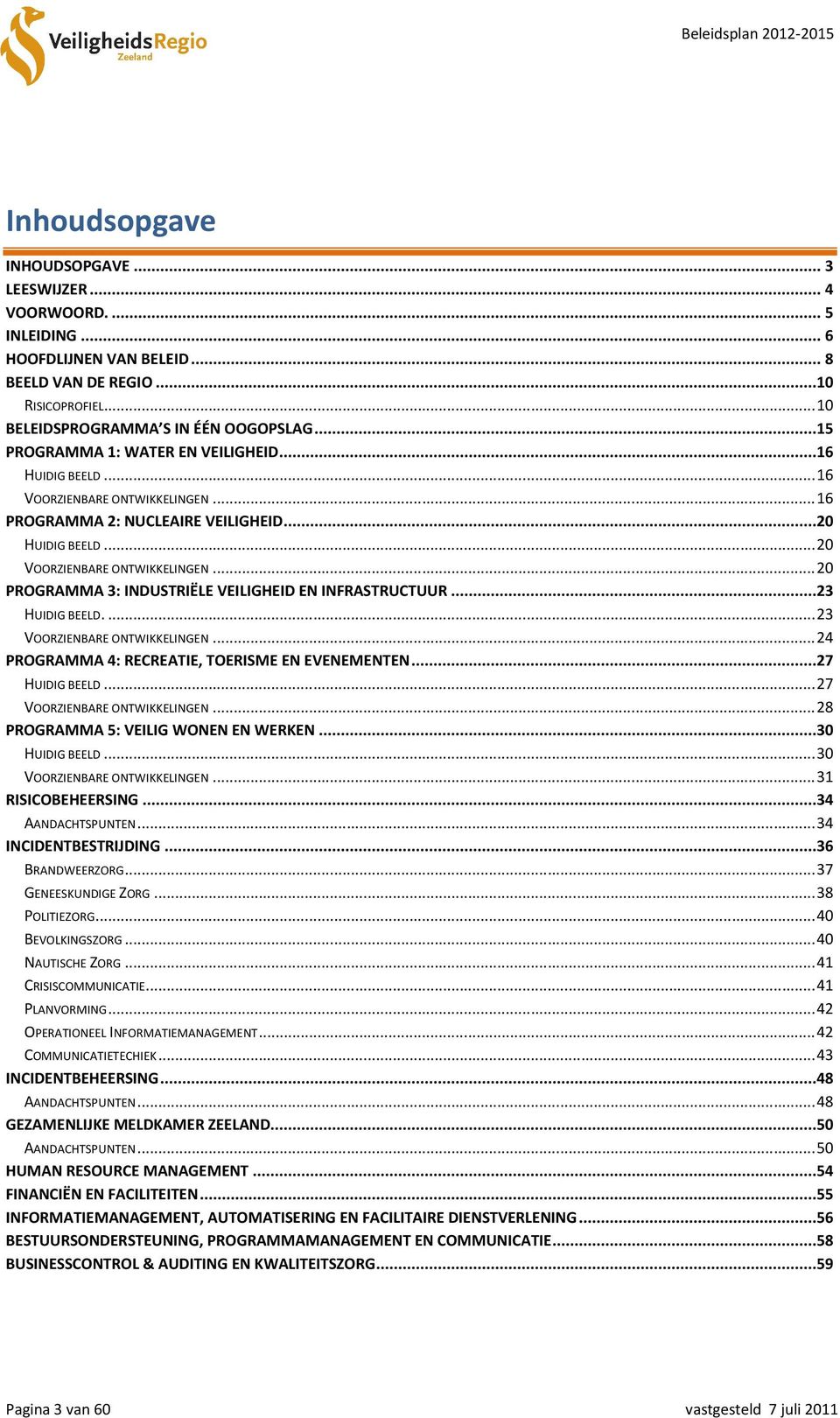 .. 20 PROGRAMMA 3: INDUSTRIËLE VEILIGHEID EN INFRASTRUCTUUR... 23 HUIDIG BEELD.... 23 VOORZIENBARE ONTWIKKELINGEN... 24 PROGRAMMA 4: RECREATIE, TOERISME EN EVENEMENTEN... 27 HUIDIG BEELD.