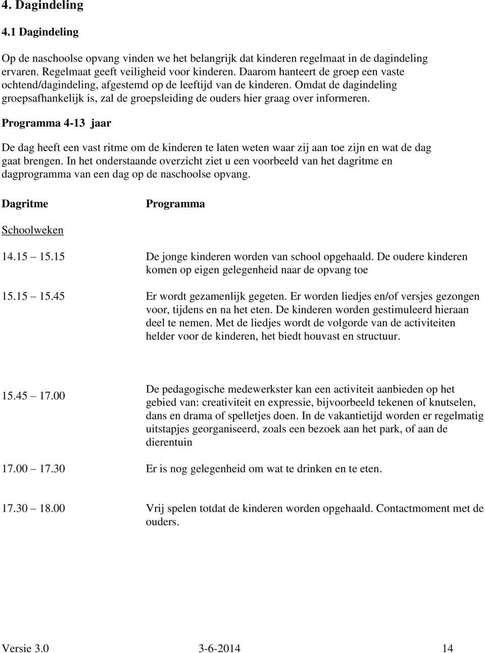 Programma 4-13 jaar De dag heeft een vast ritme om de kinderen te laten weten waar zij aan toe zijn en wat de dag gaat brengen.