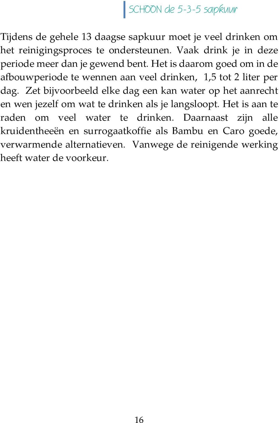 Het is daarom goed om in de afbouwperiode te wennen aan veel drinken, 1,5 tot 2 liter per dag.