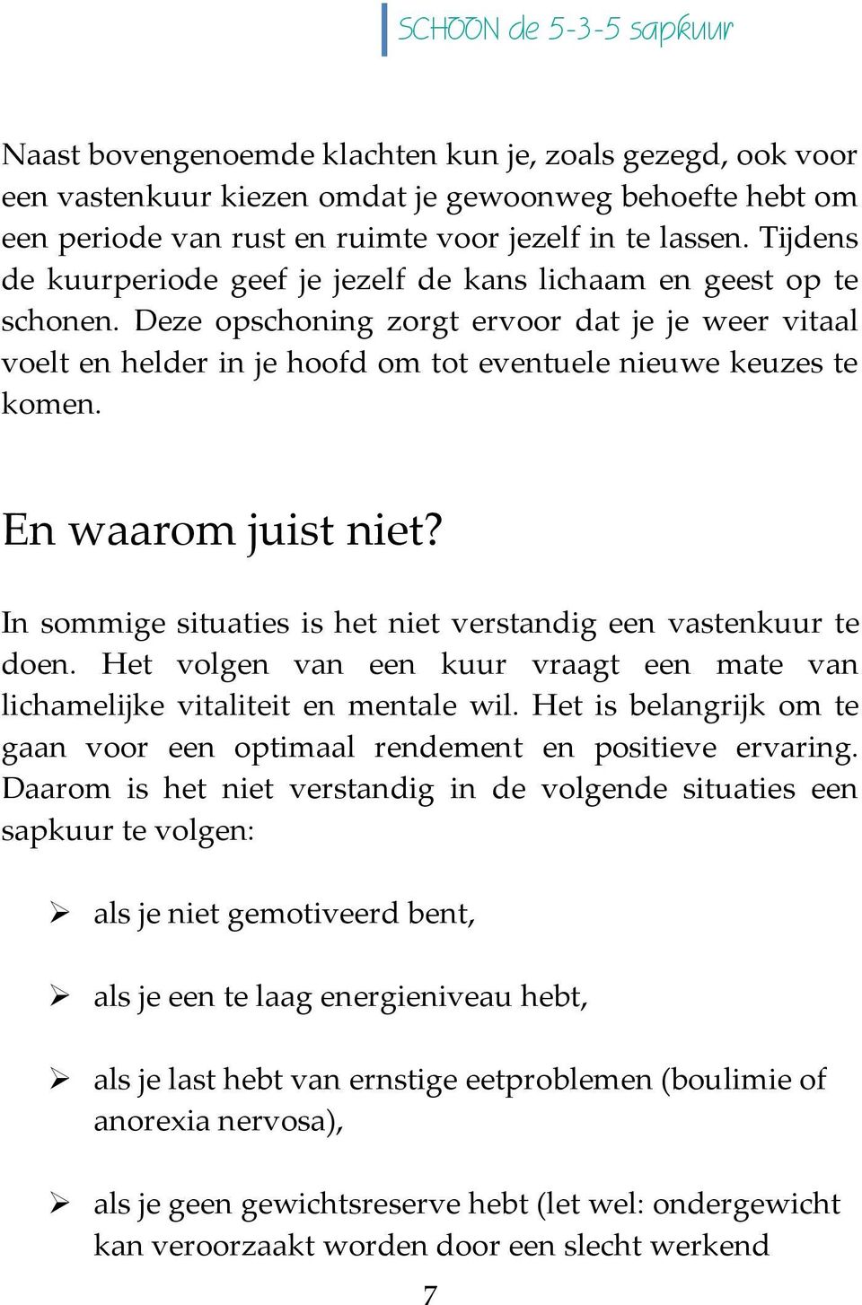 En waarom juist niet? In sommige situaties is het niet verstandig een vastenkuur te doen. Het volgen van een kuur vraagt een mate van lichamelijke vitaliteit en mentale wil.