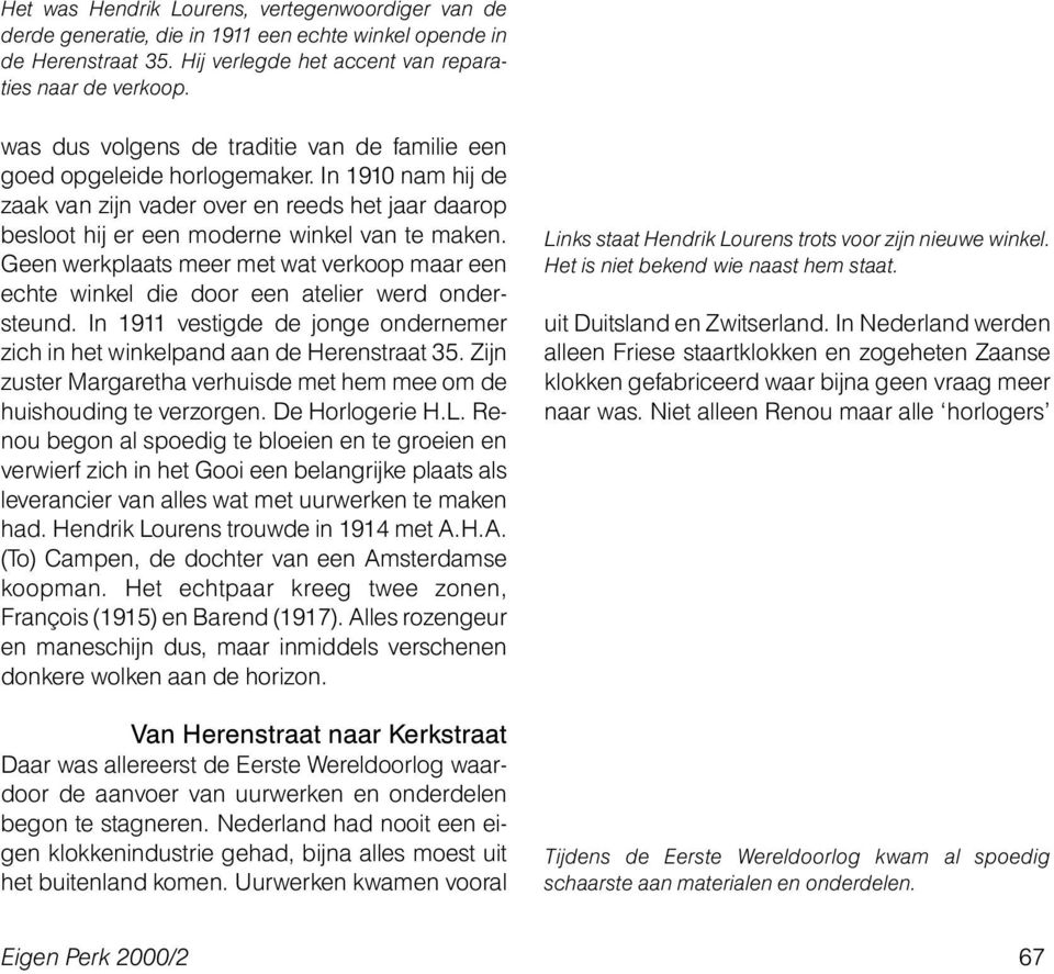 Geen werkplaats meer met wat verkoop maar een echte winkel die door een atelier werd ondersteund. In 1911 vestigde de jonge ondernemer zich in het winkelpand aan de Herenstraat 35.