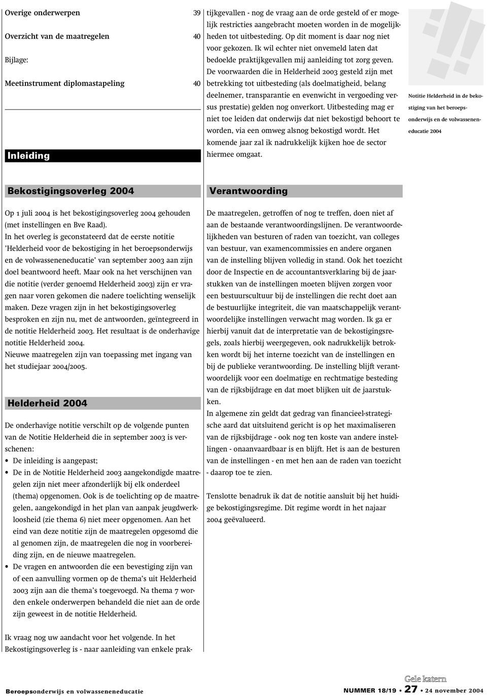 De voorwaarden die in Helderheid 2003 gesteld zijn met betrekking tot uitbesteding (als doelmatigheid, belang deelnemer, transparantie en evenwicht in vergoeding versus prestatie) gelden nog