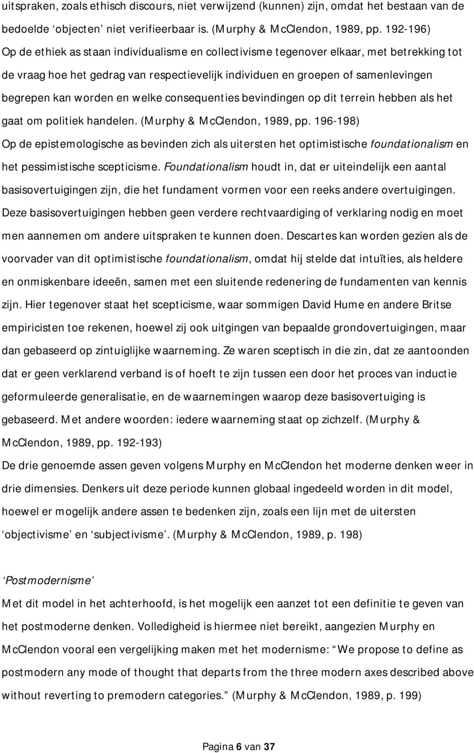 worden en welke consequenties bevindingen op dit terrein hebben als het gaat om politiek handelen. (Murphy & McClendon, 1989, pp.