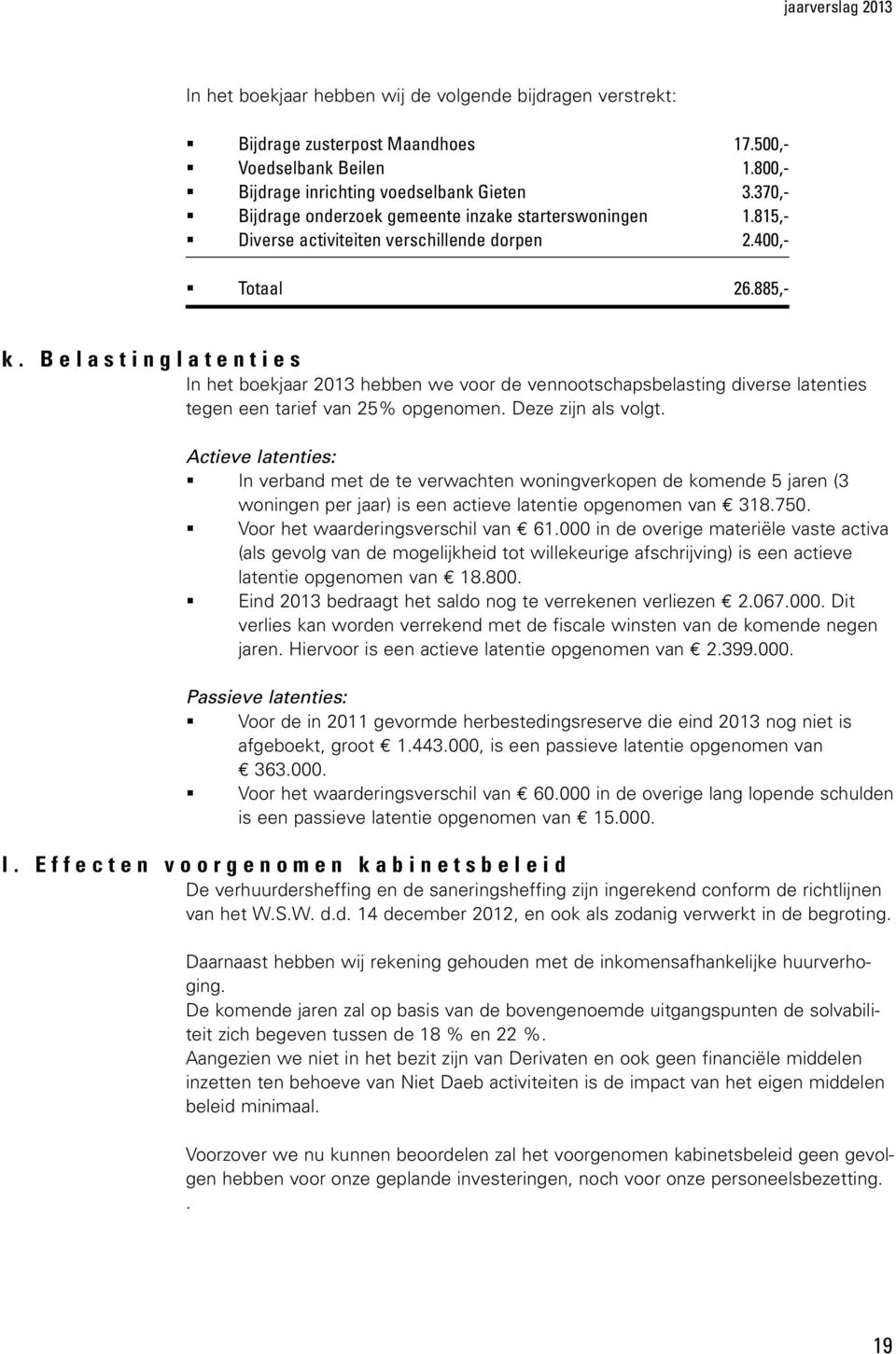 Belastinglatenties In het boekjaar 2013 hebben we voor de vennootschapsbelasting diverse latenties tegen een tarief van 25% opgenomen. Deze zijn als volgt.