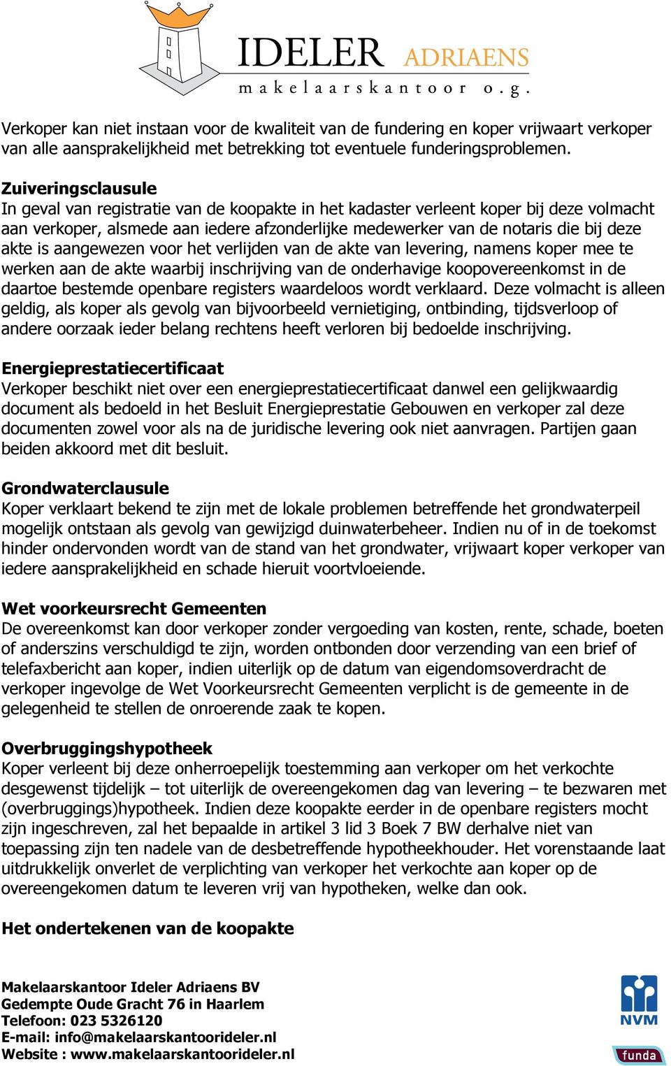 is aangewezen voor het verlijden van de akte van levering, namens koper mee te werken aan de akte waarbij inschrijving van de onderhavige koopovereenkomst in de daartoe bestemde openbare registers