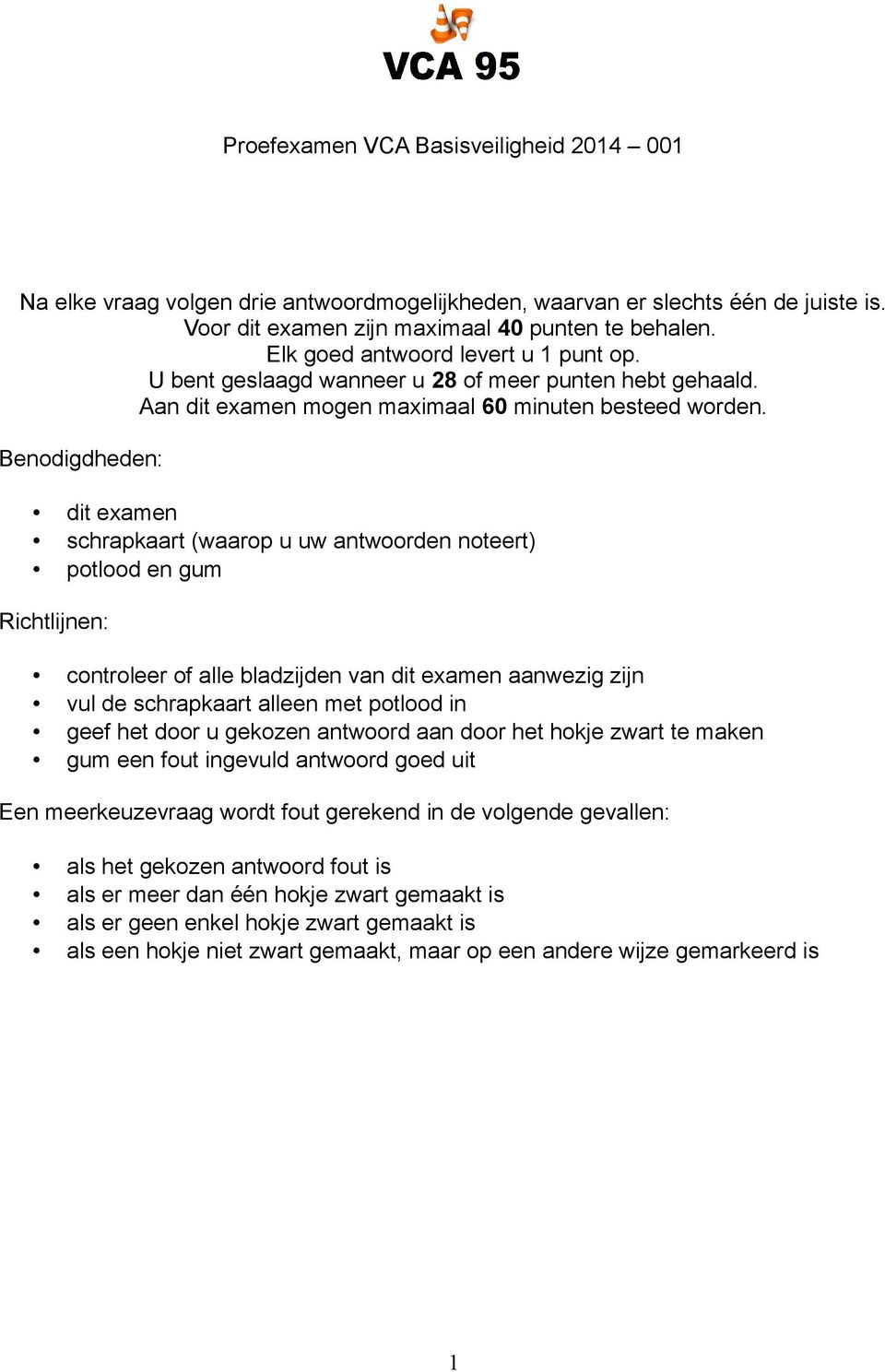 Benodigdheden: dit examen schrapkaart (waarop u uw antwoorden noteert) potlood en gum Richtlijnen: controleer of alle bladzijden van dit examen aanwezig zijn vul de schrapkaart alleen met potlood in