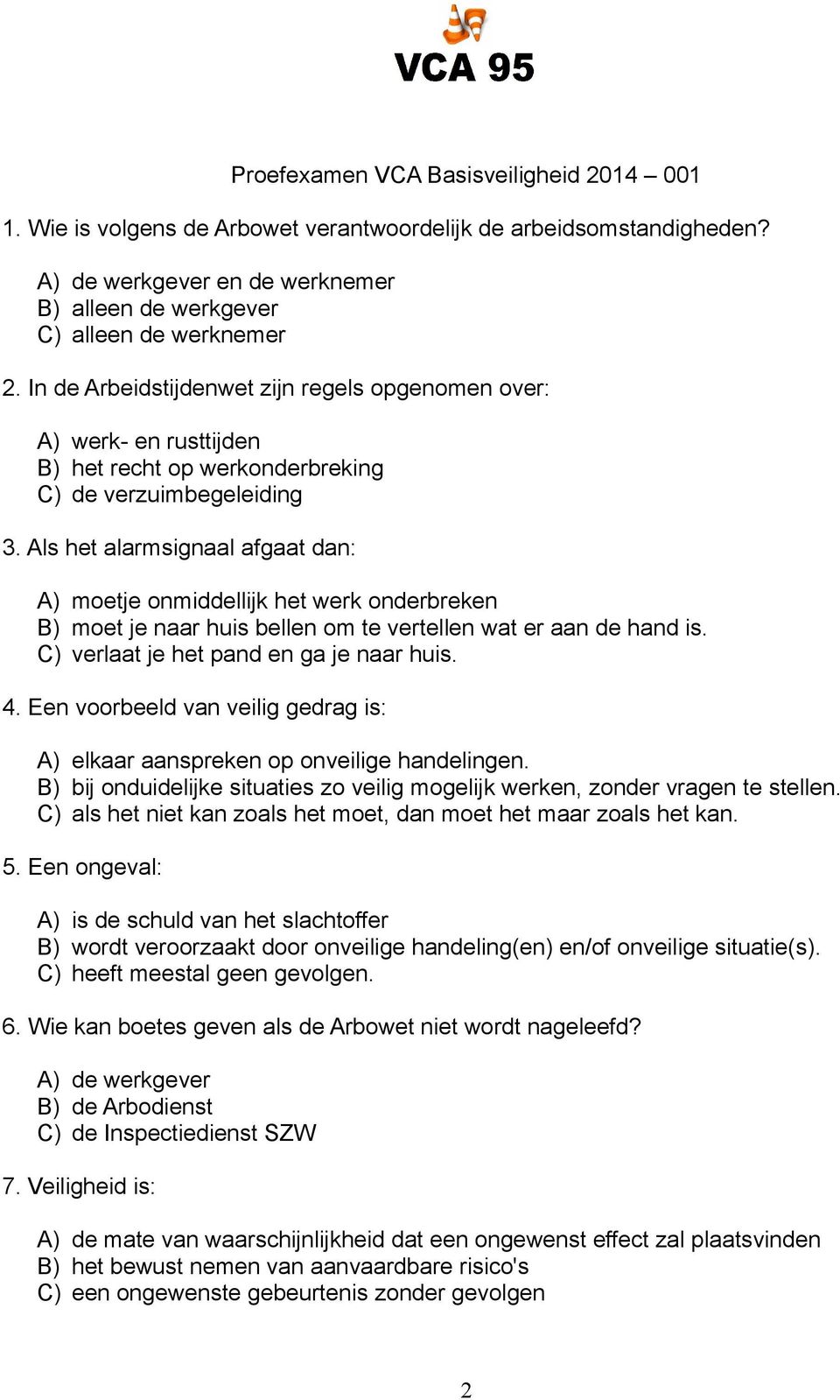 Als het alarmsignaal afgaat dan: A) moetje onmiddellijk het werk onderbreken B) moet je naar huis bellen om te vertellen wat er aan de hand is. C) verlaat je het pand en ga je naar huis. 4.