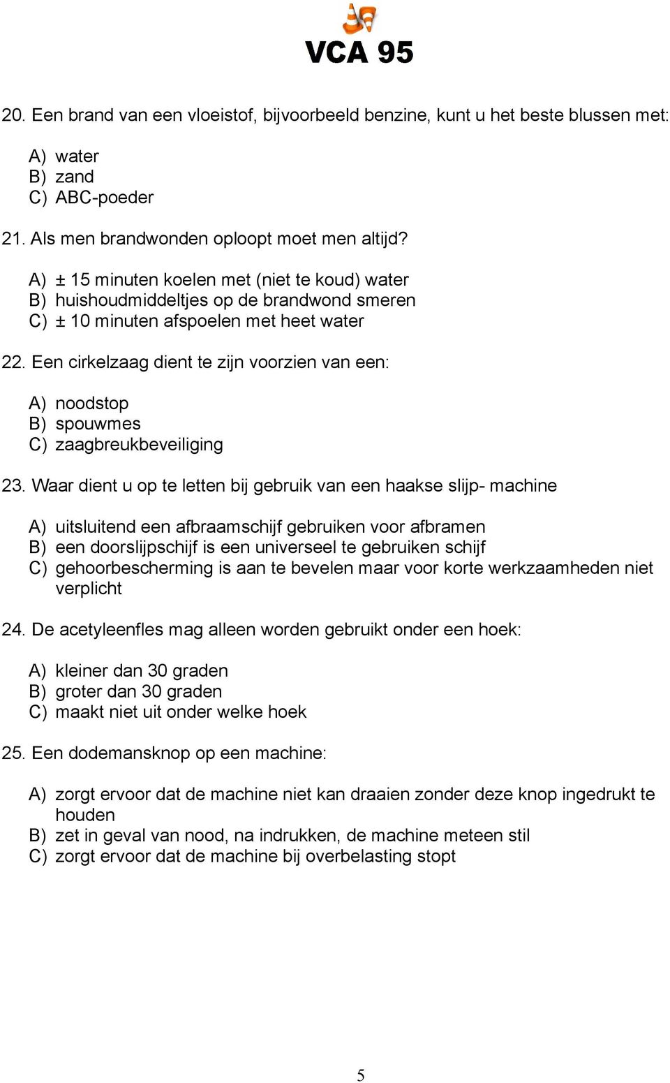 Een cirkelzaag dient te zijn voorzien van een: A) noodstop B) spouwmes C) zaagbreukbeveiliging 23.