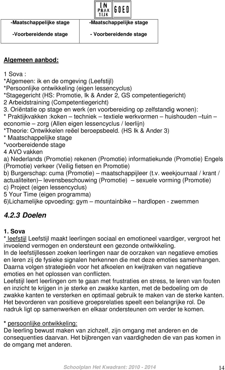 Oriëntatie op stage en werk (en voorbereiding op zelfstandig wonen): * Praktijkvakken :koken techniek textiele werkvormen huishouden tuin economie zorg (Allen eigen lessencyclus / leerlijn) *Theorie: