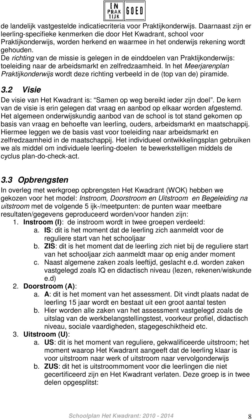 De richting van de missie is gelegen in de einddoelen van Praktijkonderwijs: toeleiding naar de arbeidsmarkt en zelfredzaamheid.