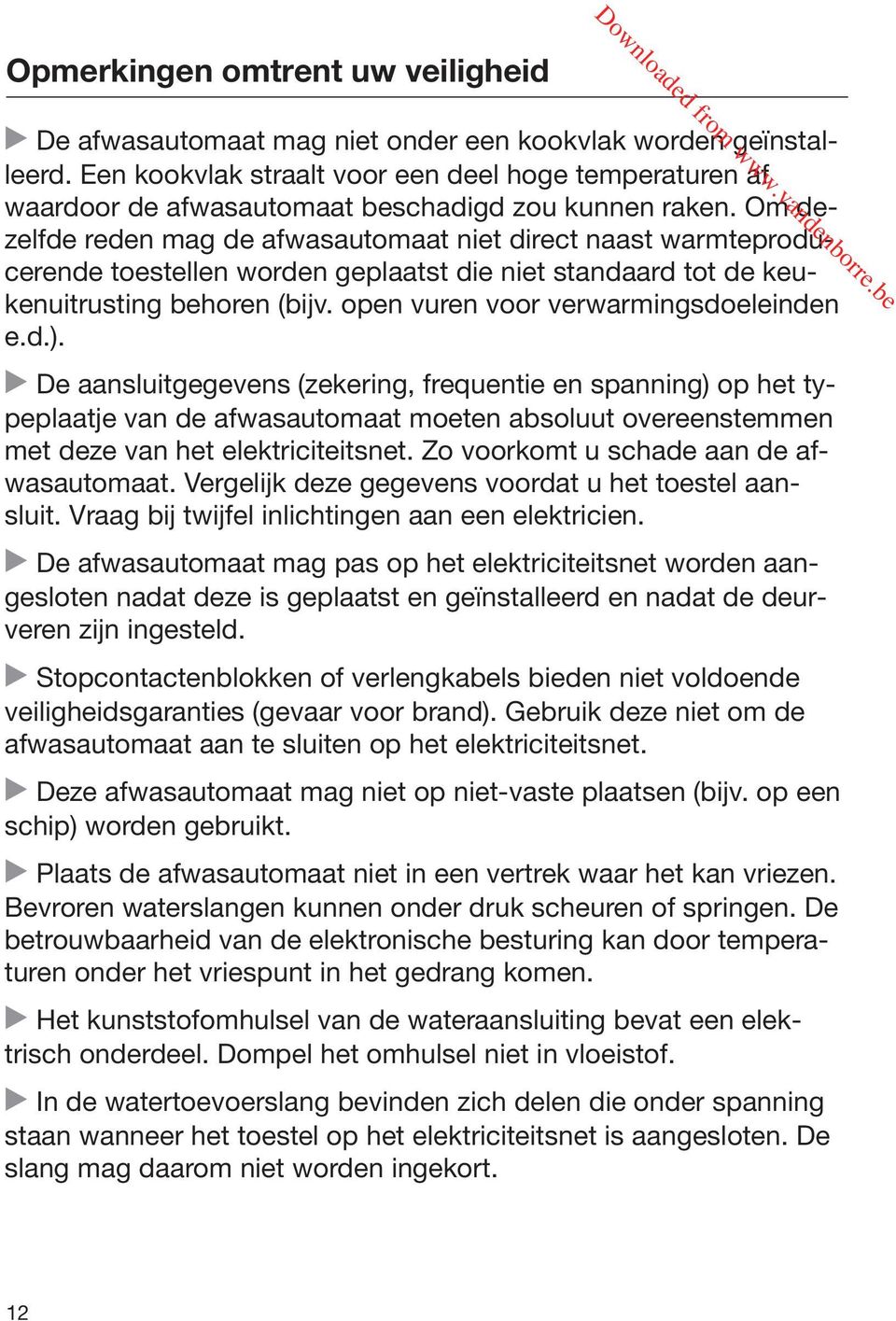 Om dezelfde reden mag de afwasautomaat niet direct naast warmteproducerende toestellen worden geplaatst die niet standaard tot de keukenuitrusting behoren (bijv.