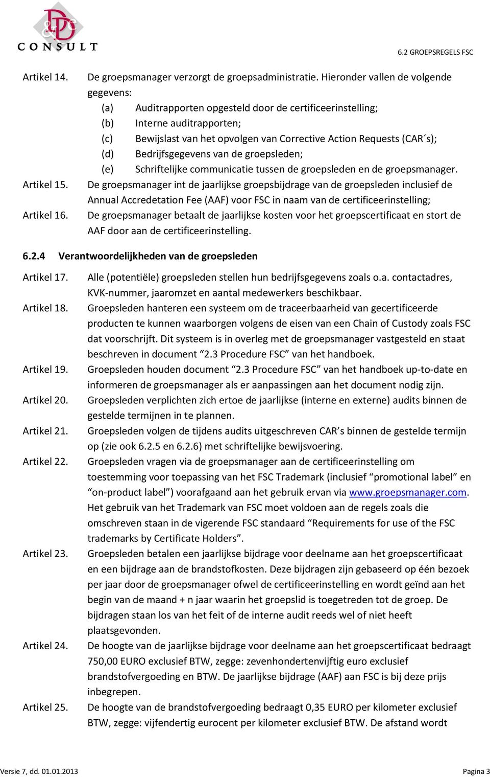 (d) Bedrijfsgegevens van de groepsleden; (e) Schriftelijke communicatie tussen de groepsleden en de groepsmanager.