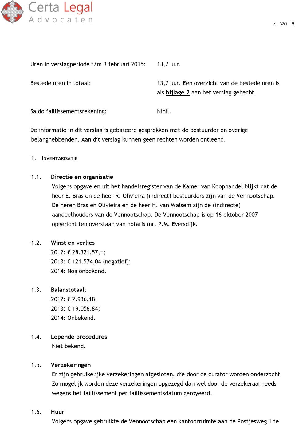 INVENTARISATIE 1.1. Directie en organisatie Volgens opgave en uit het handelsregister van de Kamer van Koophandel blijkt dat de heer E. Bras en de heer R.