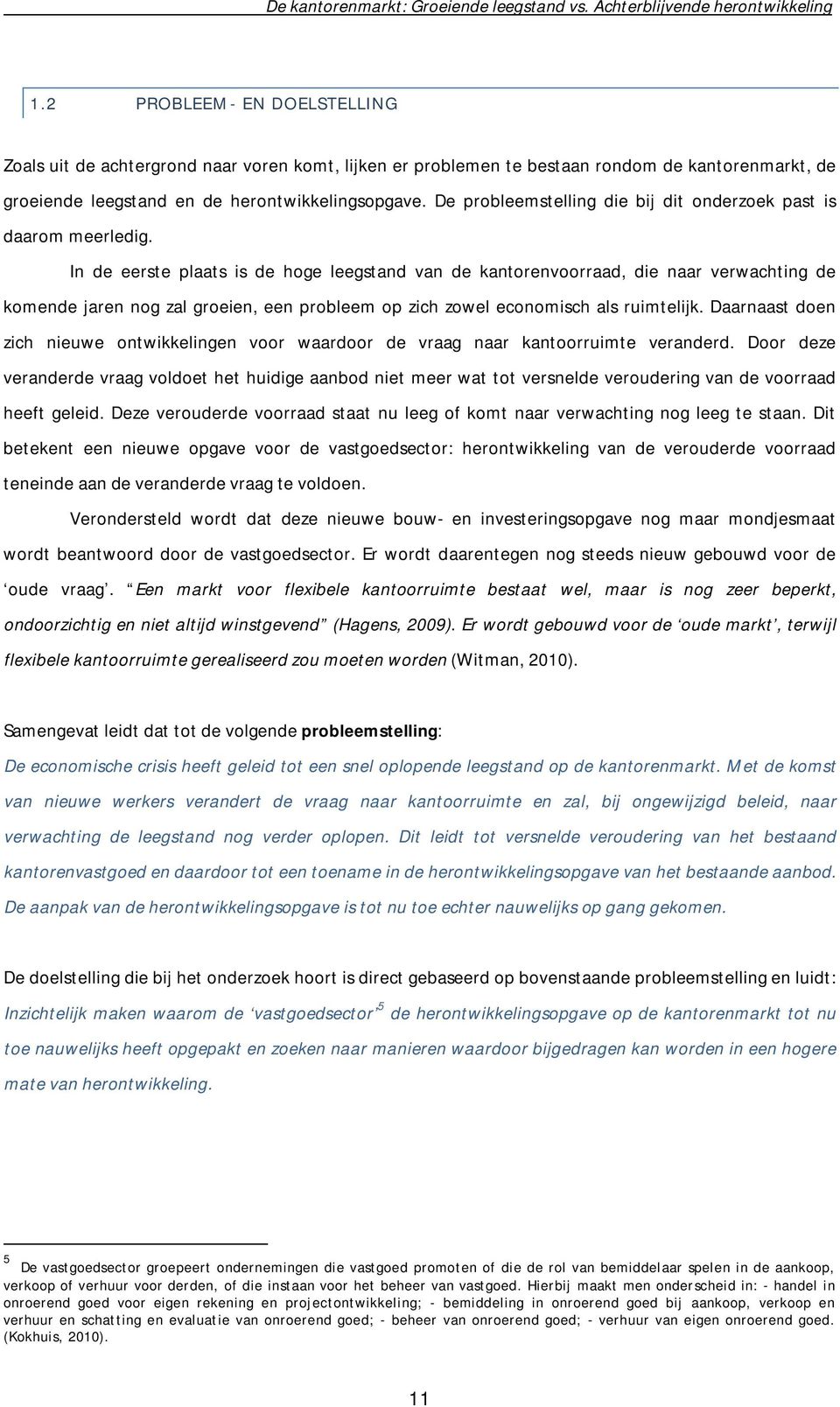 In de eerste plaats is de hoge leegstand van de kantorenvoorraad, die naar verwachting de komende jaren nog zal groeien, een probleem op zich zowel economisch als ruimtelijk.