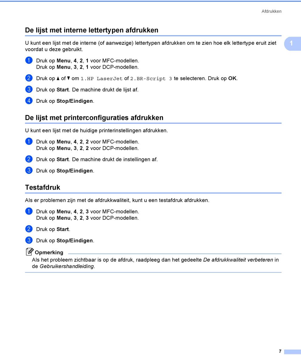 De machine drukt de lijst af. d Druk op Stop/Eindigen. De lijst met printerconfiguraties afdrukken 1 U kunt een lijst met de huidige printerinstellingen afdrukken.