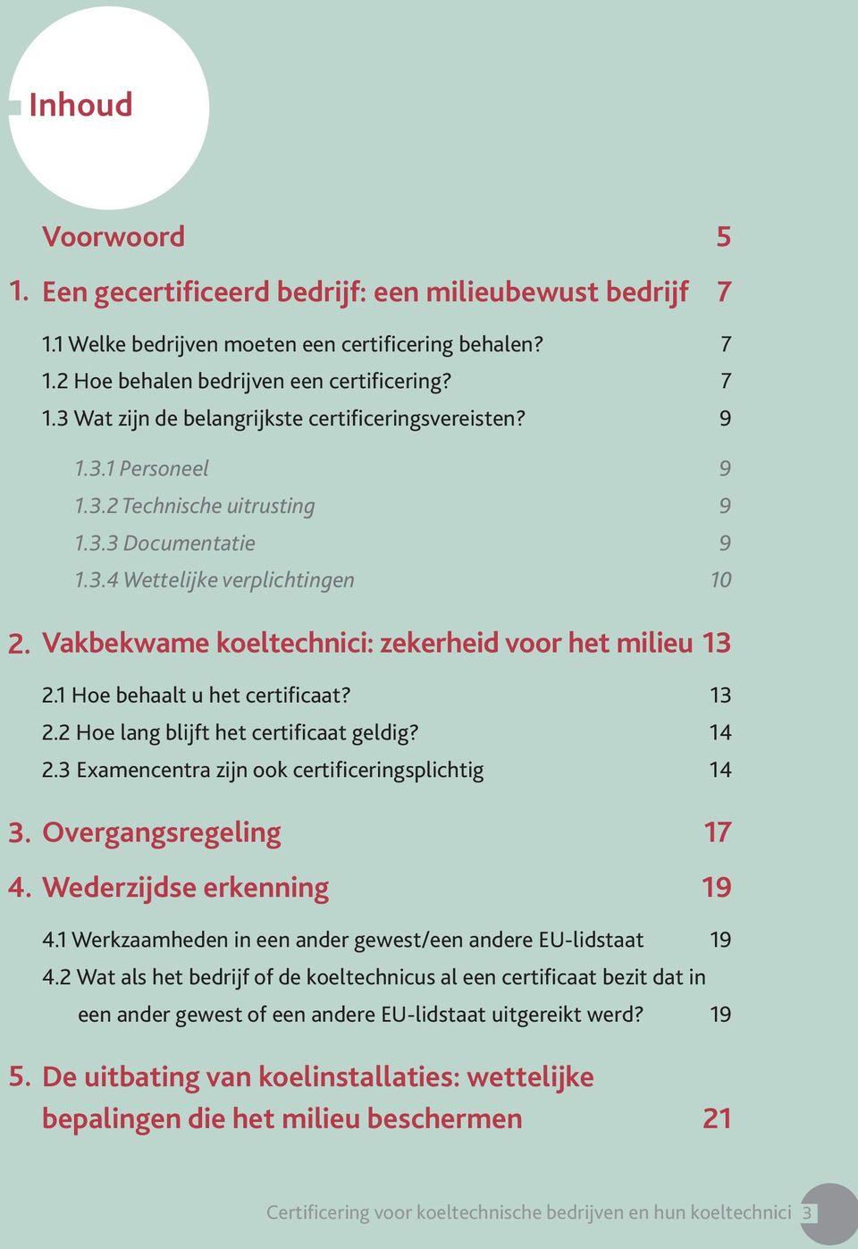 13 2.2 Hoe lang blijft het certificaat geldig? 14 2.3 Examencentra zijn ook certificeringsplichtig 14 3. Overgangsregeling 17 4. Wederzijdse erkenning 19 4.