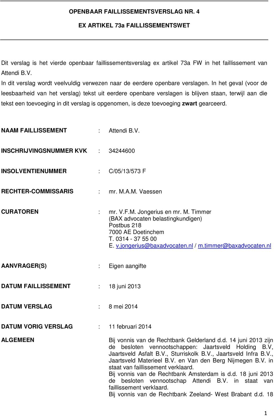 gearceerd. NAAM FAILLISSEMENT : Attendi B.V. INSCHRIJVINGSNUMMER KVK : 34244600 INSOLVENTIENUMMER : C/05/13/573 F RECHTER-COMMISSARIS : mr. M.