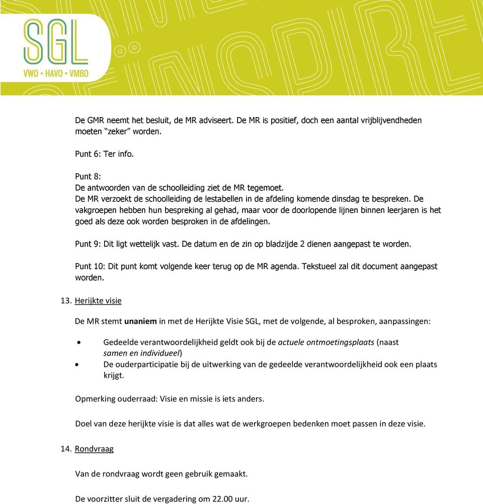 De vakgroepen hebben hun bespreking al gehad, maar voor de doorlopende lijnen binnen leerjaren is het goed als deze ook worden besproken in de afdelingen. Punt 9: Dit ligt wettelijk vast.