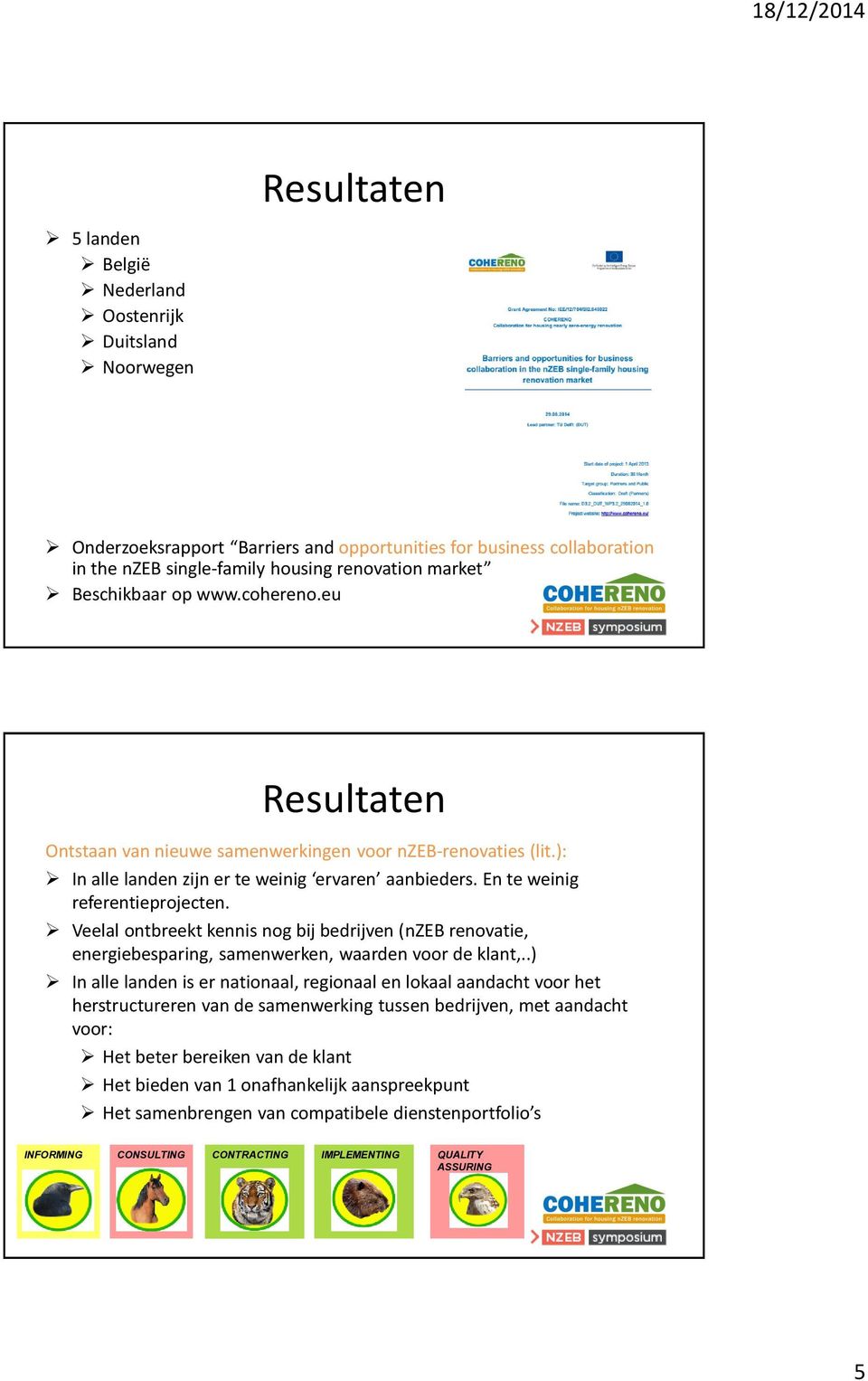 Veelal ontbreekt kennis nog bij bedrijven (nzeb renovatie, energiebesparing, samenwerken, waarden voor de klant,.