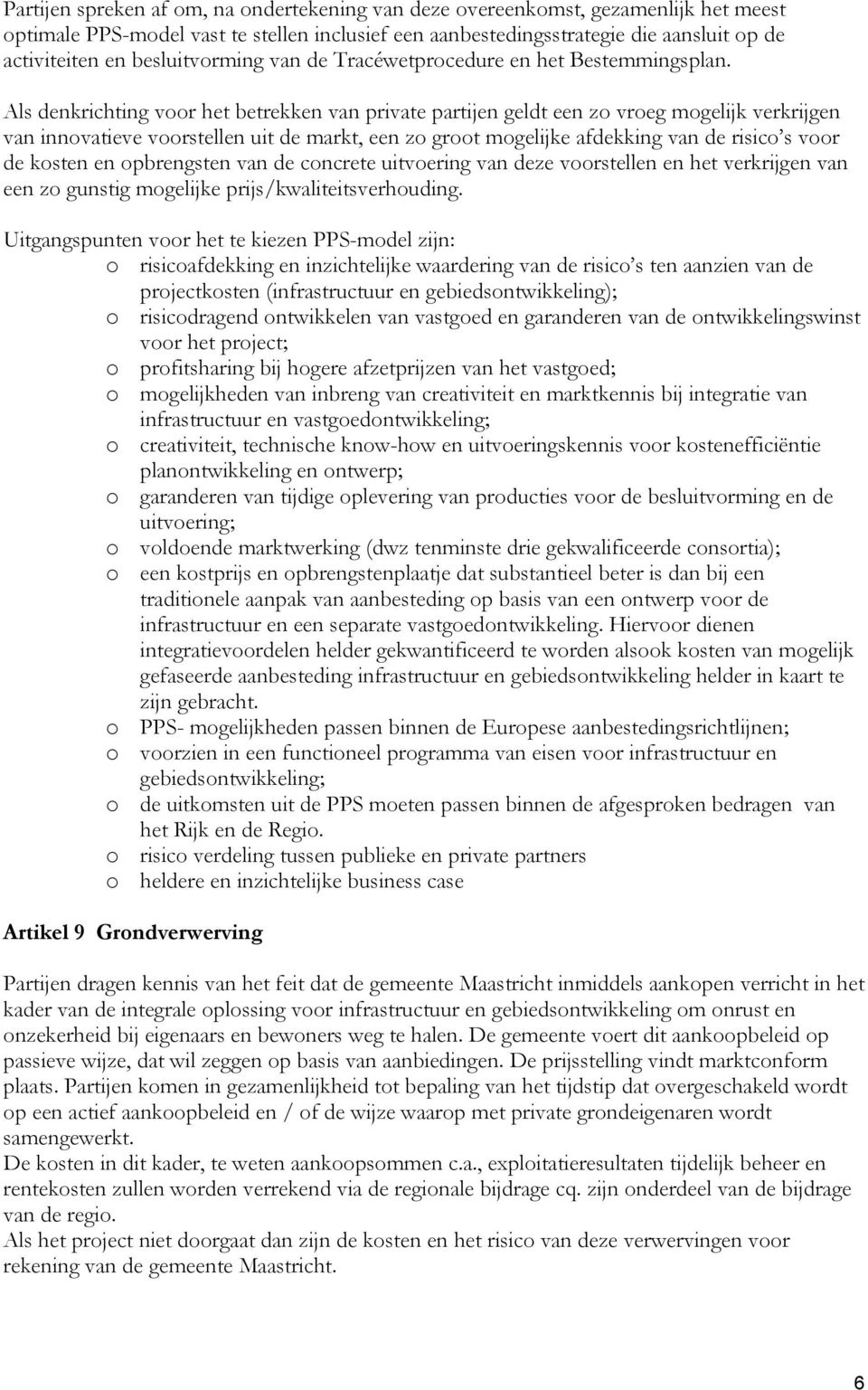 Als denkrichting voor het betrekken van private partijen geldt een zo vroeg mogelijk verkrijgen van innovatieve voorstellen uit de markt, een zo groot mogelijke afdekking van de risico s voor de