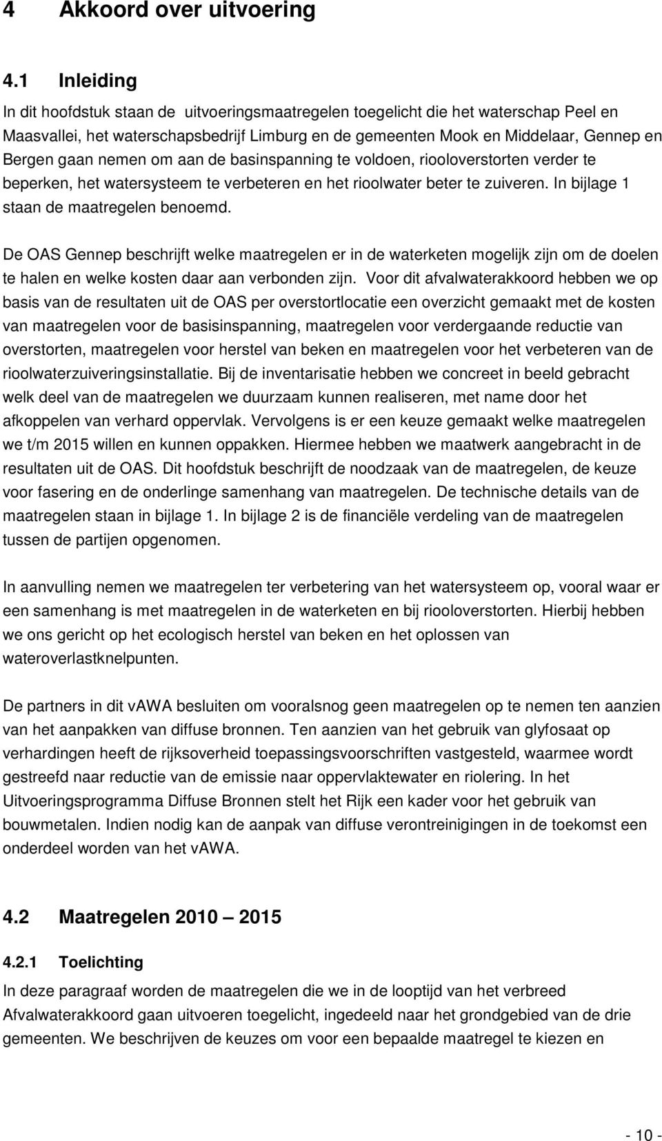 nemen om aan de basinspanning te voldoen, riooloverstorten verder te beperken, het watersysteem te verbeteren en het rioolwater beter te zuiveren. In bijlage 1 staan de maatregelen benoemd.