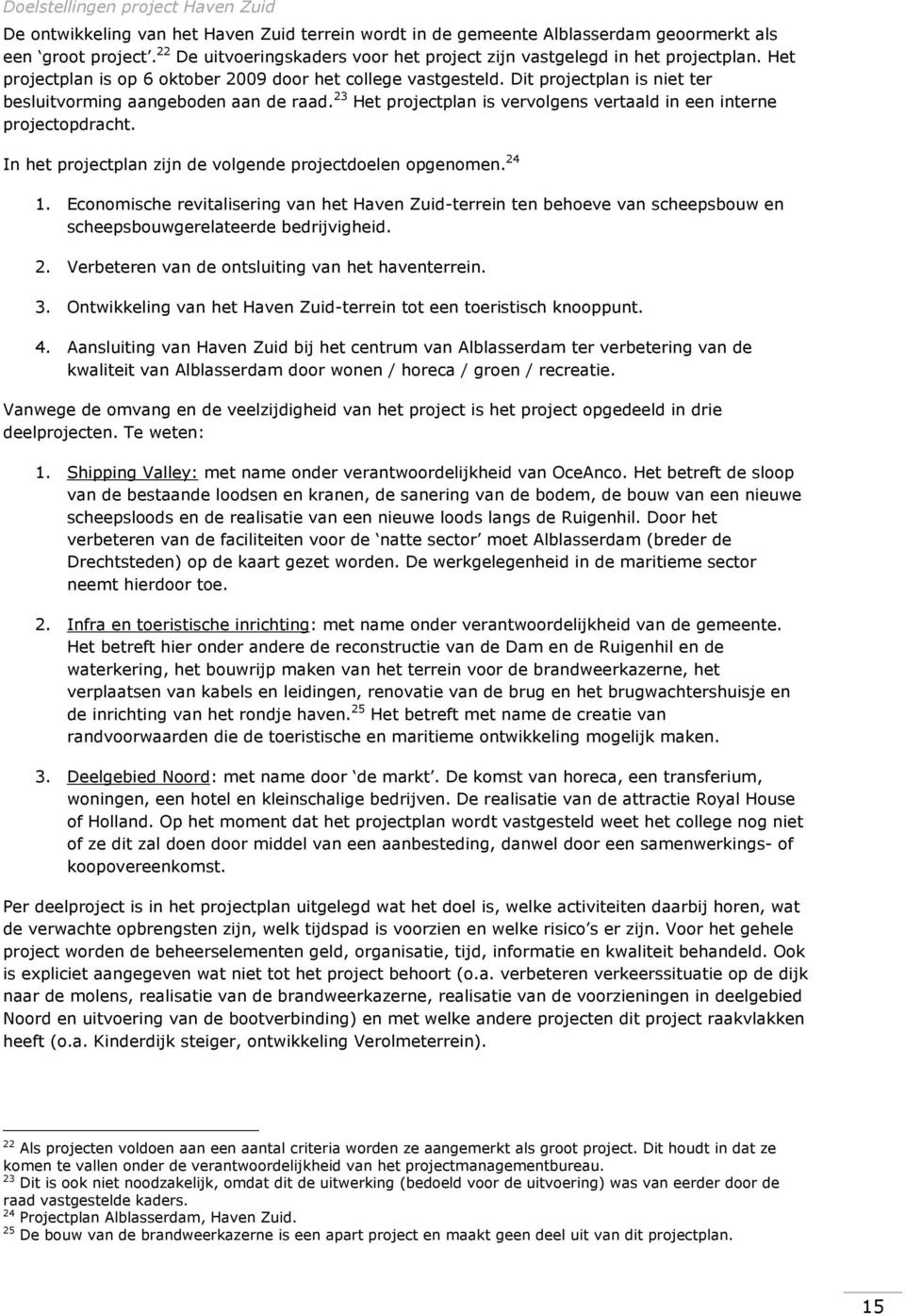 Dit projectplan is niet ter besluitvorming aangeboden aan de raad. 23 Het projectplan is vervolgens vertaald in een interne projectopdracht.