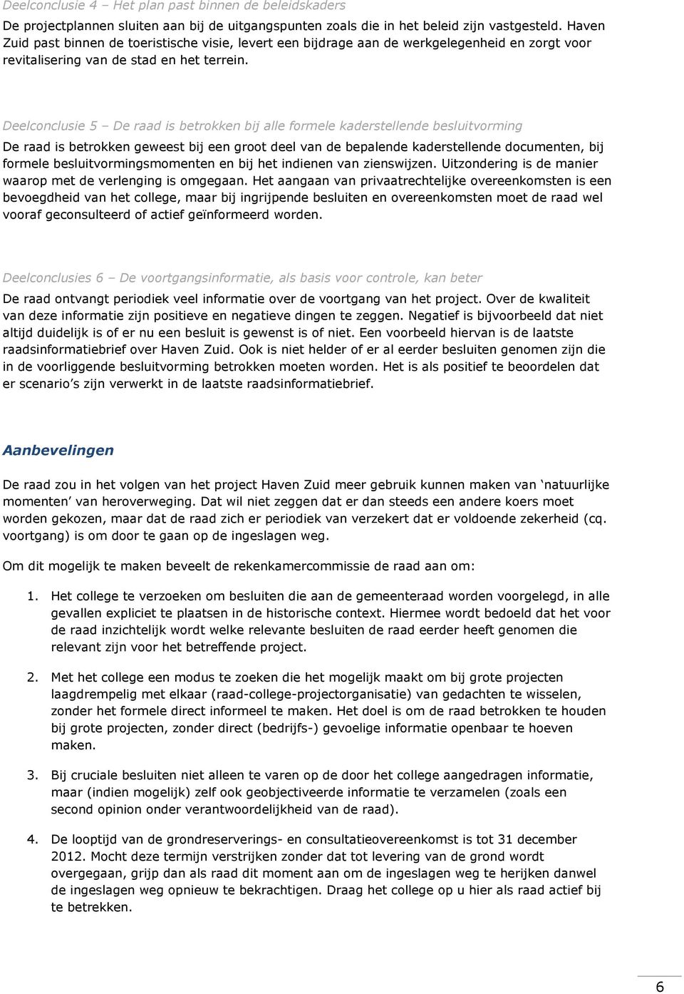 Deelconclusie 5 De raad is betrokken bij alle formele kaderstellende besluitvorming De raad is betrokken geweest bij een groot deel van de bepalende kaderstellende documenten, bij formele