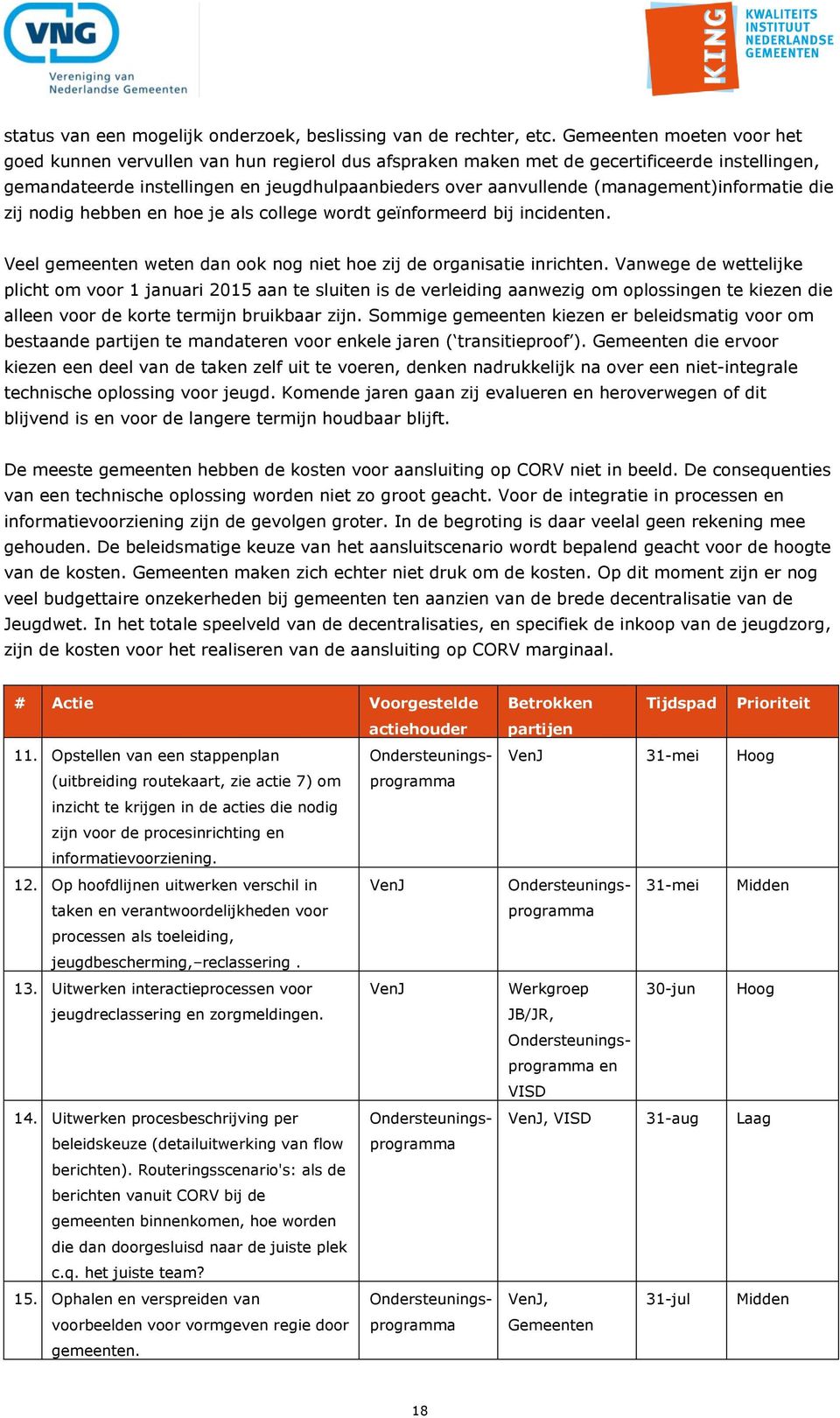 (management)informatie die zij nodig hebben en hoe je als college wordt geïnformeerd bij incidenten. Veel gemeenten weten dan ook nog niet hoe zij de organisatie inrichten.