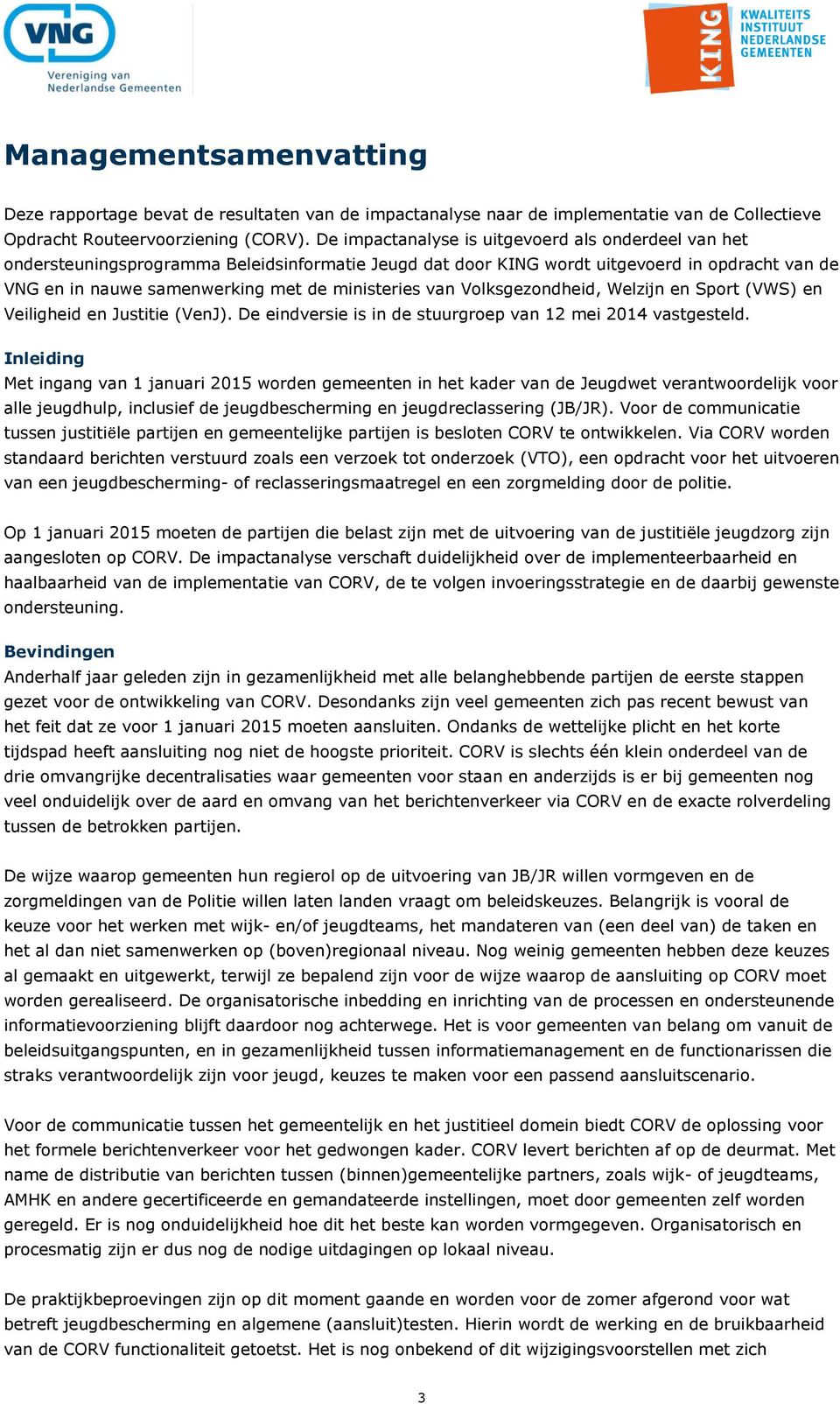 Volksgezondheid, Welzijn en Sport (VWS) en Veiligheid en Justitie (VenJ). De eindversie is in de stuurgroep van 12 mei 2014 vastgesteld.
