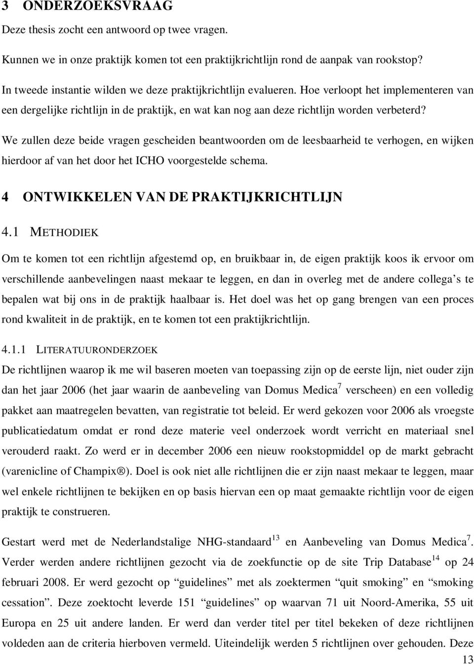 We zullen deze beide vragen gescheiden beantwoorden om de leesbaarheid te verhogen, en wijken hierdoor af van het door het ICHO voorgestelde schema. 4 ONTWIKKELEN VAN DE PRAKTIJKRICHTLIJN 4.