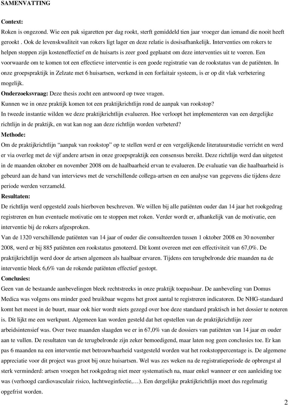 Interventies om rokers te helpen stoppen zijn kosteneffectief en de huisarts is zeer goed geplaatst om deze interventies uit te voeren.