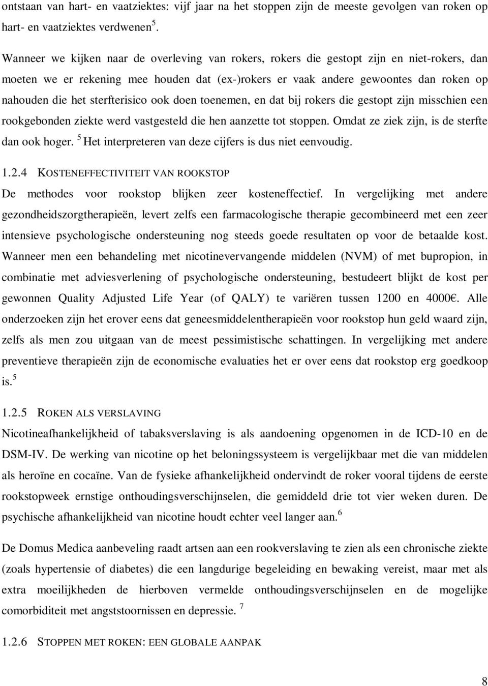 sterfterisico ook doen toenemen, en dat bij rokers die gestopt zijn misschien een rookgebonden ziekte werd vastgesteld die hen aanzette tot stoppen. Omdat ze ziek zijn, is de sterfte dan ook hoger.