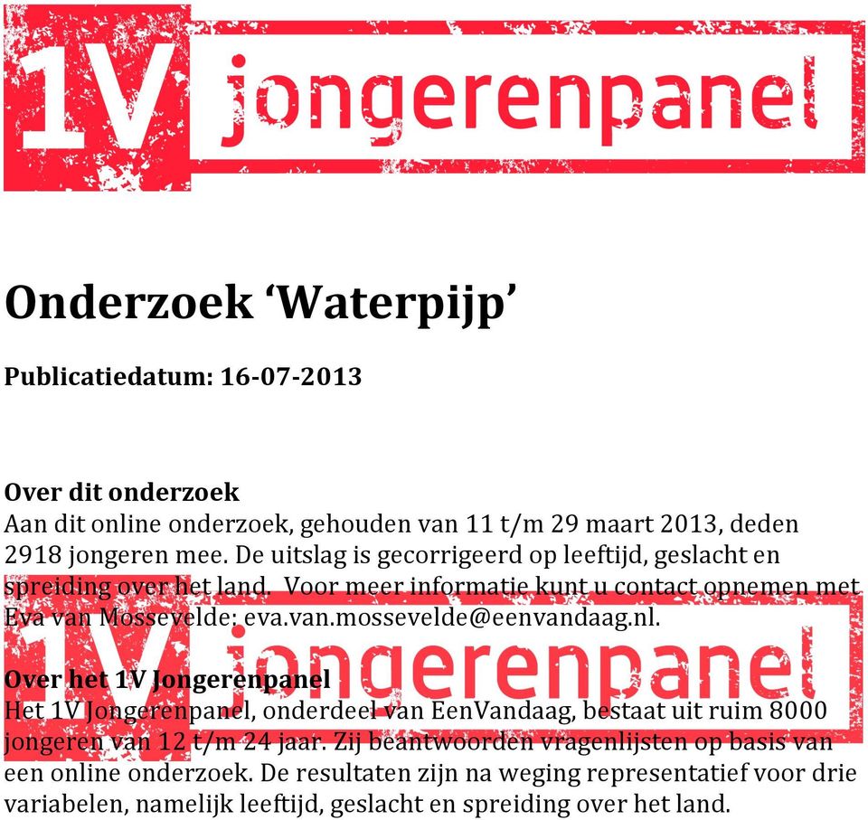 nl. Over het 1V Jongerenpanel Het 1V Jongerenpanel, onderdeel van EenVandaag, bestaat uit ruim 8000 jongeren van 12 t/m 24 jaar.