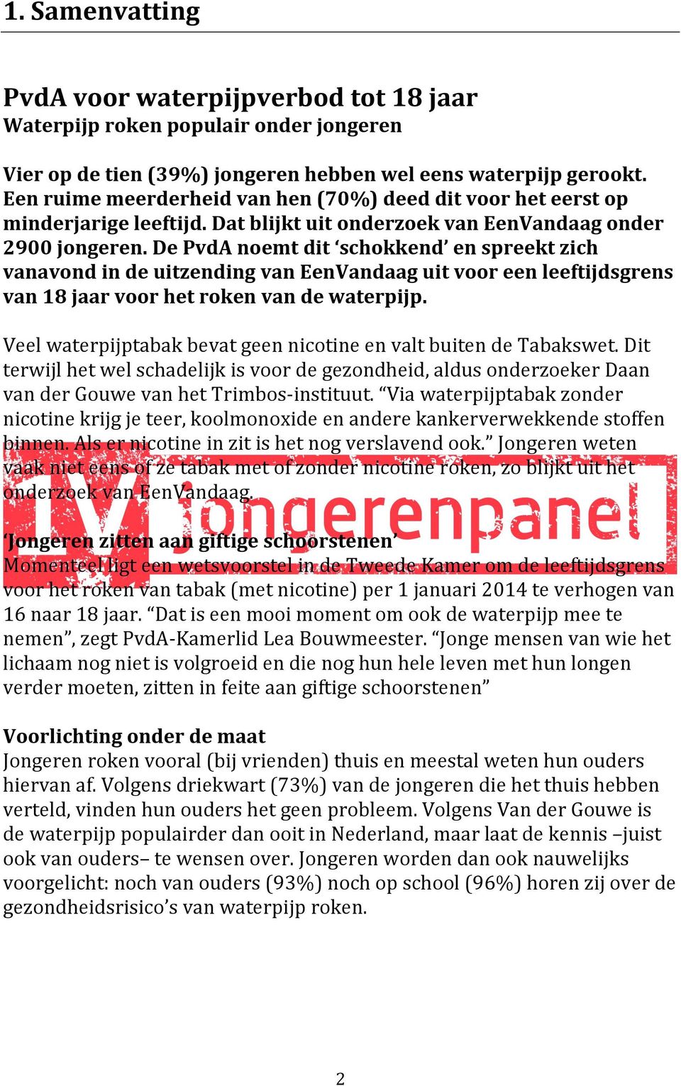 De PvdA noemt dit schokkend en spreekt zich vanavond in de uitzending van EenVandaag uit voor een leeftijdsgrens van 18 jaar voor het roken van de waterpijp.