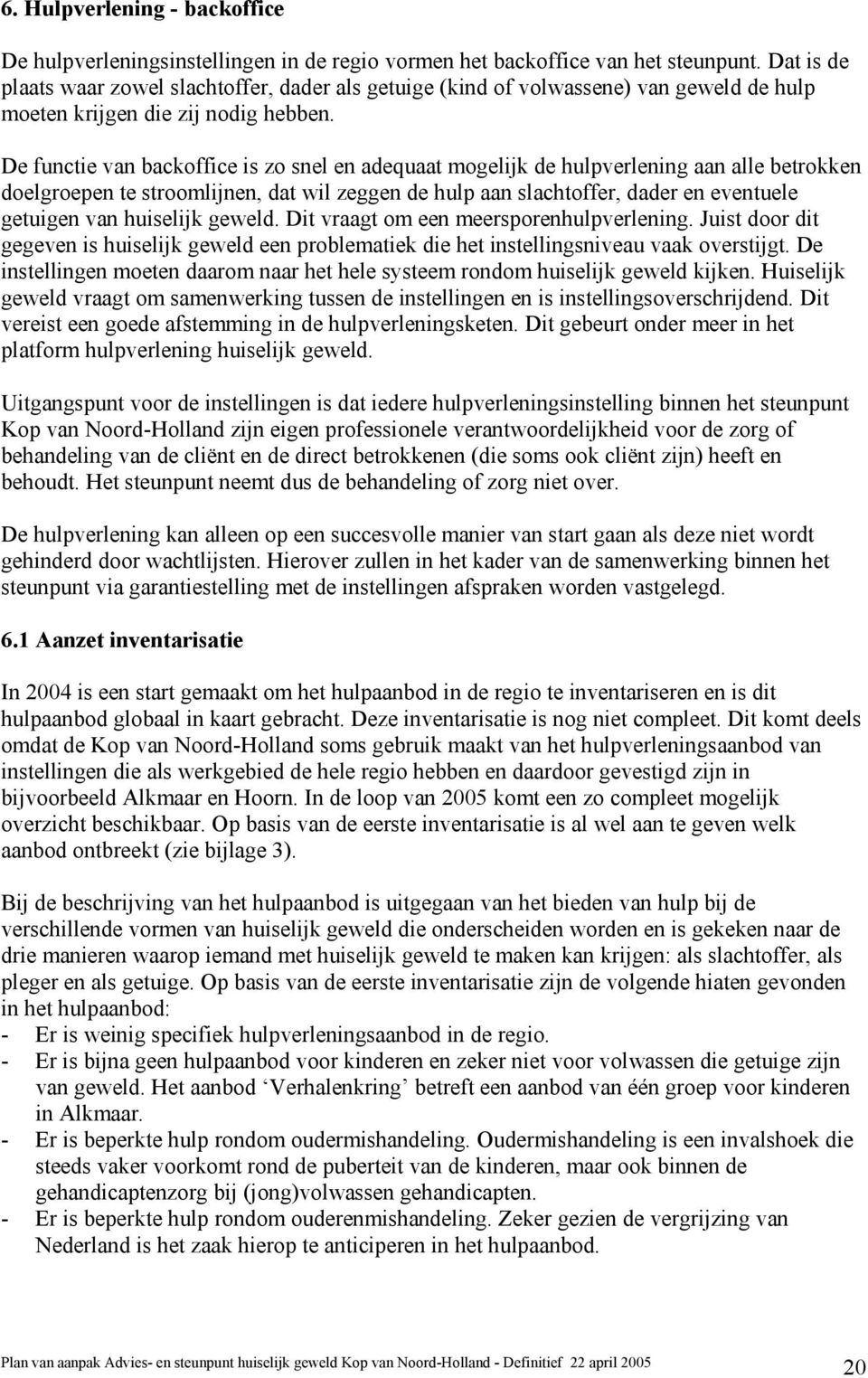 De functie van backoffice is zo snel en adequaat mogelijk de hulpverlening aan alle betrokken doelgroepen te stroomlijnen, dat wil zeggen de hulp aan slachtoffer, dader en eventuele getuigen van