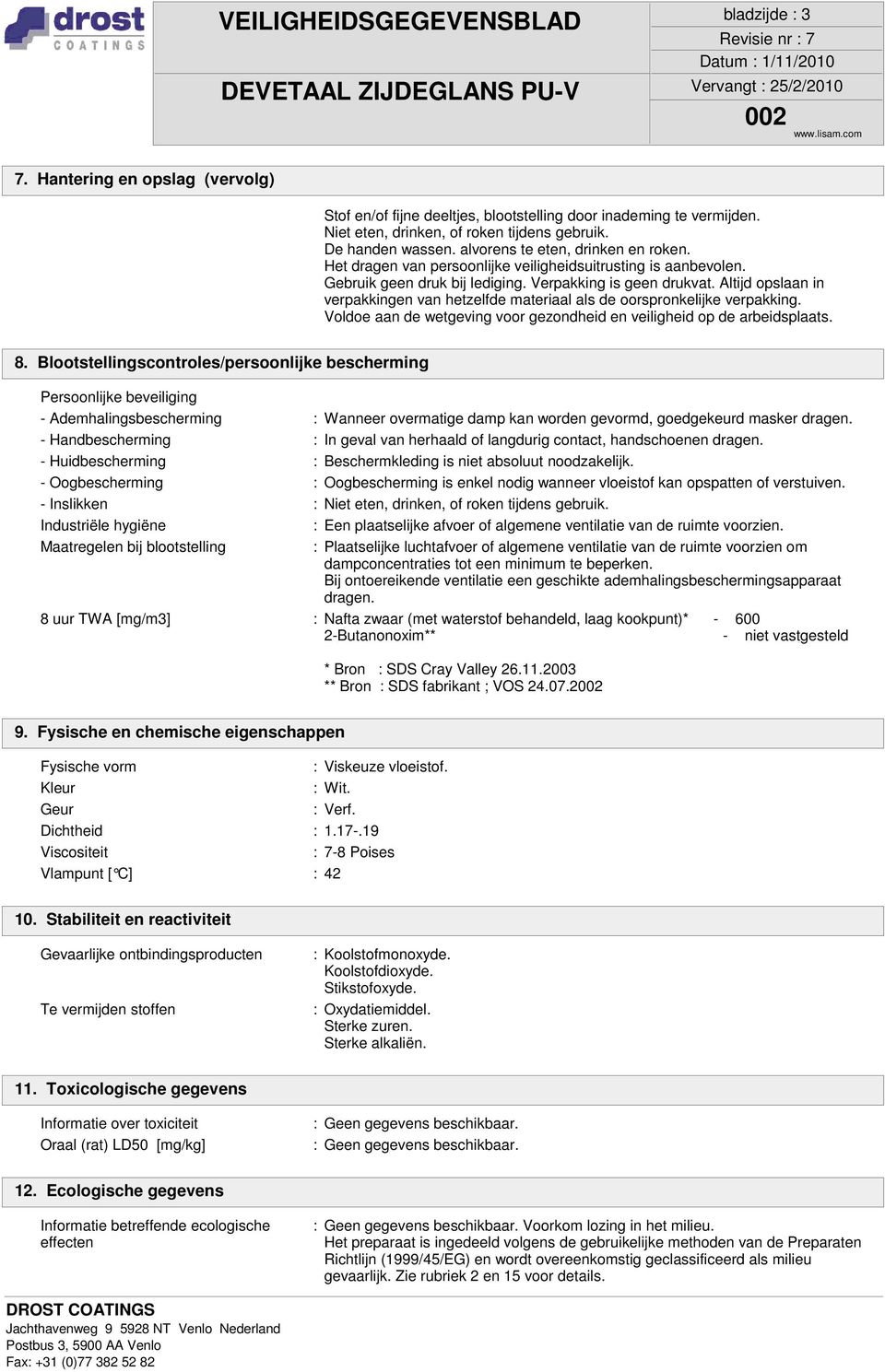 Altijd opslaan in verpakkingen van hetzelfde materiaal als de oorspronkelijke verpakking. Voldoe aan de wetgeving voor gezondheid en veiligheid op de arbeidsplaats. 8.