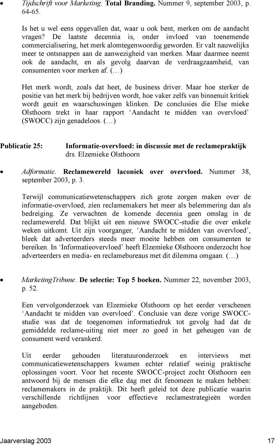 Maar daarmee neemt ook de aandacht, en als gevolg daarvan de verdraagzaamheid, van consumenten voor merken af. ( ) Het merk wordt, zoals dat heet, de business driver.