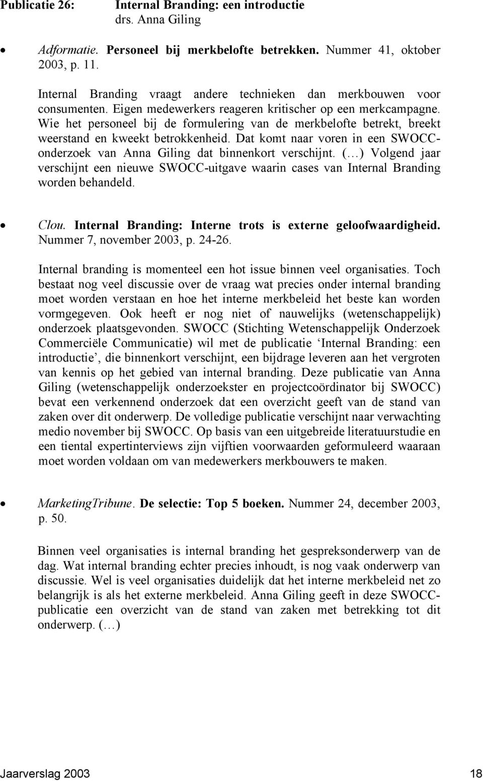 Wie het personeel bij de formulering van de merkbelofte betrekt, breekt weerstand en kweekt betrokkenheid. Dat komt naar voren in een SWOCConderzoek van Anna Giling dat binnenkort verschijnt.