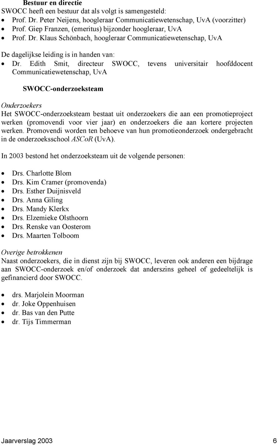 Edith Smit, directeur SWOCC, tevens universitair hoofddocent Communicatiewetenschap, UvA SWOCC-onderzoeksteam Onderzoekers Het SWOCC-onderzoeksteam bestaat uit onderzoekers die aan een