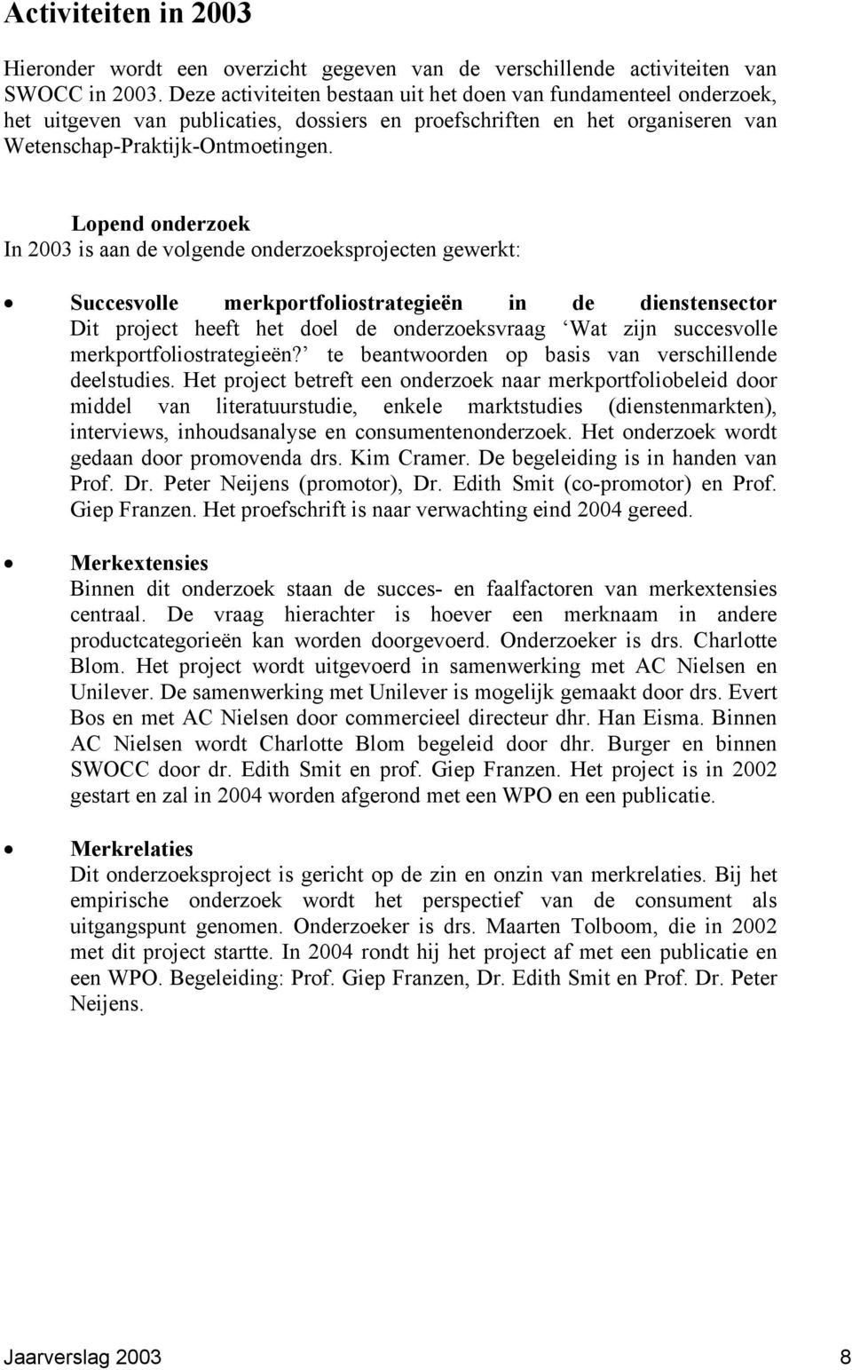 Lopend onderzoek In 2003 is aan de volgende onderzoeksprojecten gewerkt: Succesvolle merkportfoliostrategieën in de dienstensector Dit project heeft het doel de onderzoeksvraag Wat zijn succesvolle