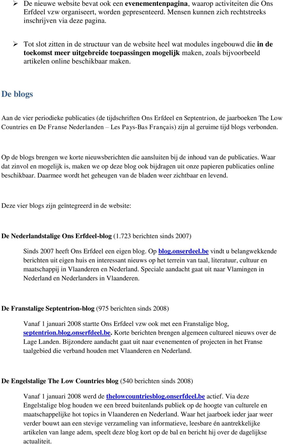 De blogs Aan de vier periodieke publicaties (de tijdschriften Ons Erfdeel en Septentrion, de jaarboeken The Low Countries en De Franse Nederlanden Les Pays-Bas Français) zijn al geruime tijd blogs