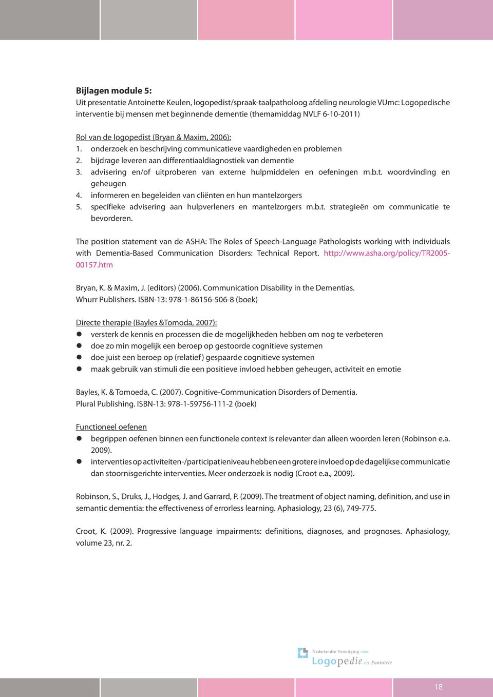 advisering en/of uitproberen van externe hulpmiddelen en oefeningen m.b.t. woordvinding en geheugen 4. informeren en begeleiden van cliënten en hun mantelzorgers 5.