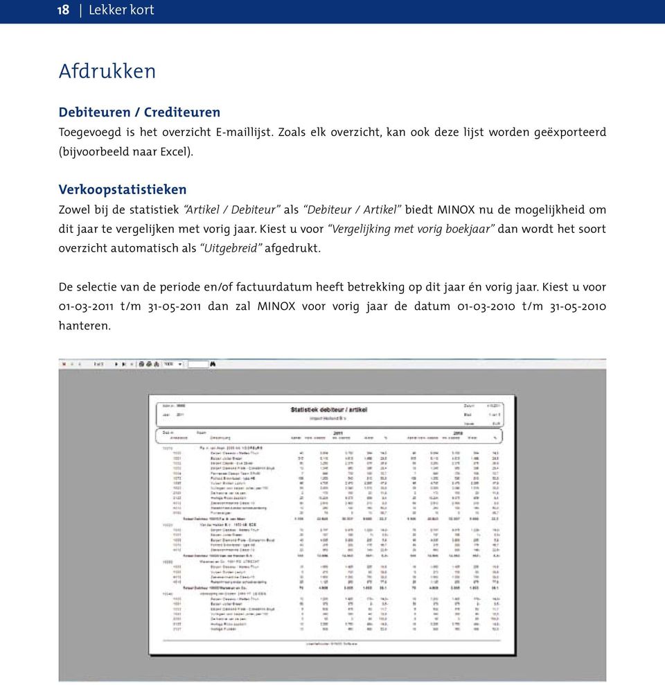 Verkoopstatistieken Zowel bij de statistiek Artikel / Debiteur als Debiteur / Artikel biedt MINOX nu de mogelijkheid om dit jaar te vergelijken met vorig jaar.