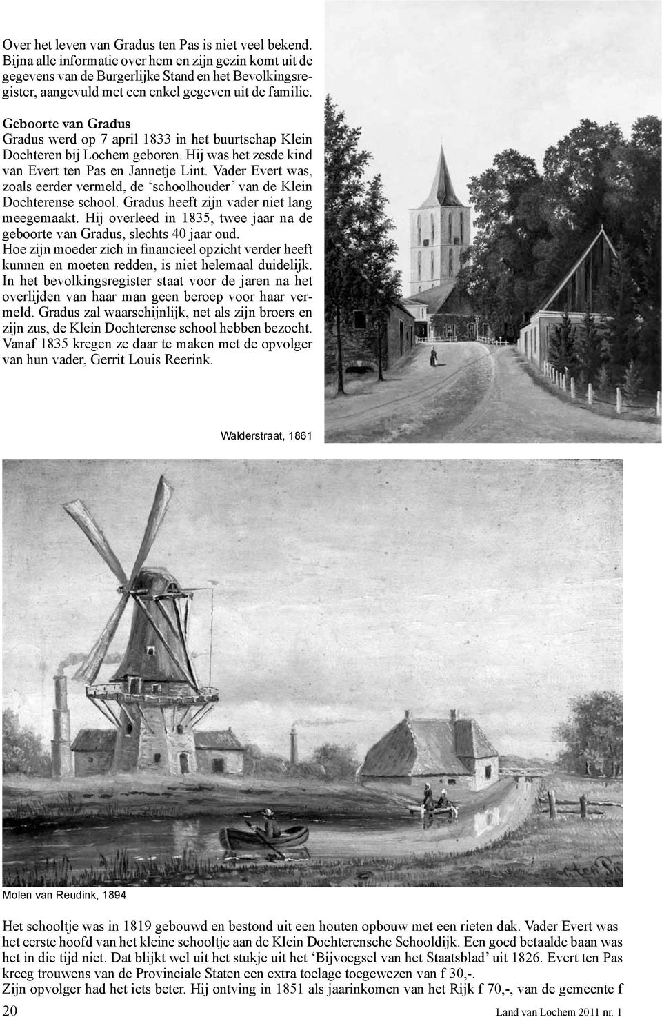 Geboorte van Gradus Gradus werd op 7 april 1833 in het buurtschap Klein Dochteren bij Lochem geboren. Hij was het zesde kind van Evert ten Pas en Jannetje Lint.