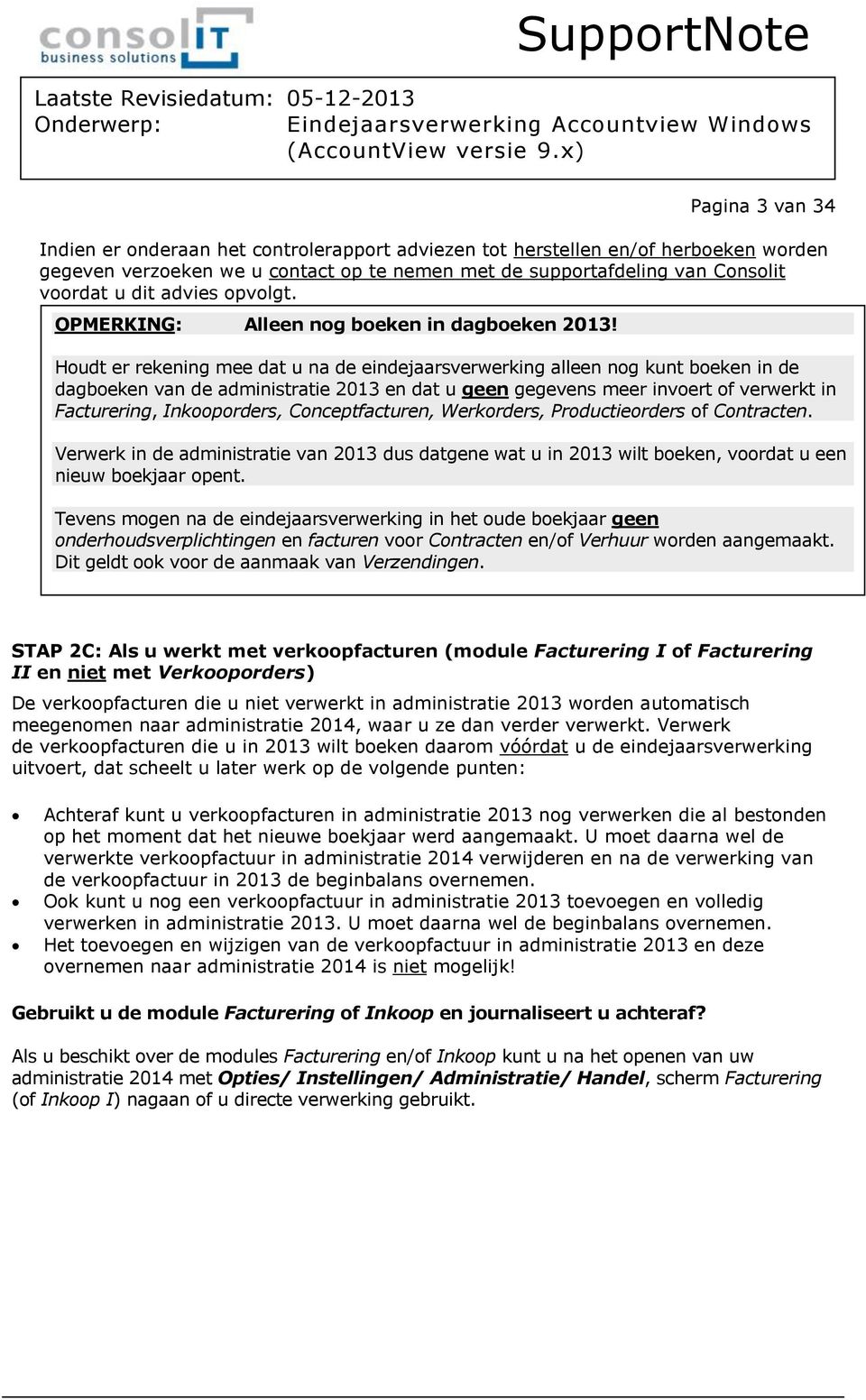 Houdt er rekening mee dat u na de eindejaarsverwerking alleen nog kunt boeken in de dagboeken van de administratie 2013 en dat u geen gegevens meer invoert of verwerkt in Facturering, Inkooporders,