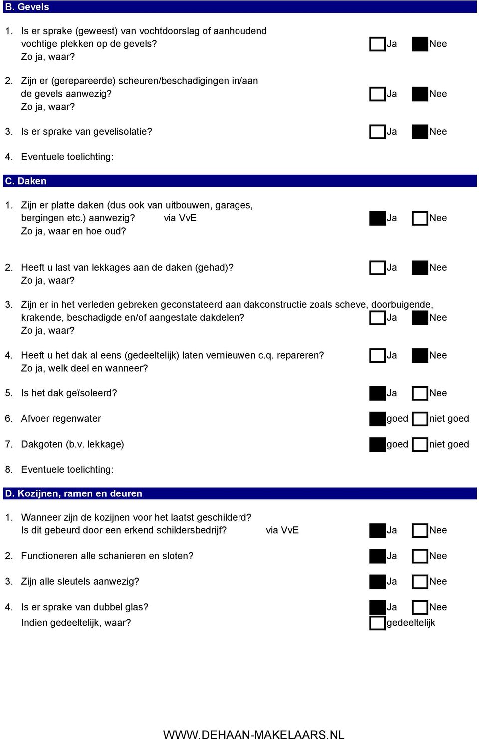 Heeft u last van lekkages aan de daken (gehad)? Ja Nee 3. Zijn er in het verleden gebreken geconstateerd aan dakconstructie zoals scheve, doorbuigende, krakende, beschadigde en/of aangestate dakdelen?