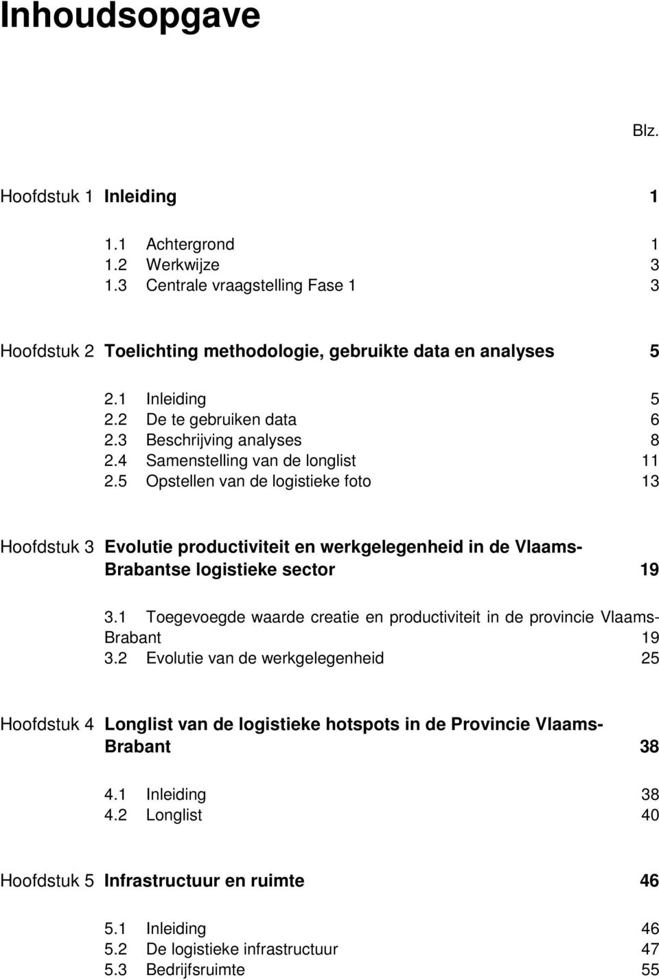 5 Opstellen van de logistieke foto 13 Hoofdstuk 3 Evolutie productiviteit en werkgelegenheid in de Vlaams- Brabantse logistieke sector 19 3.