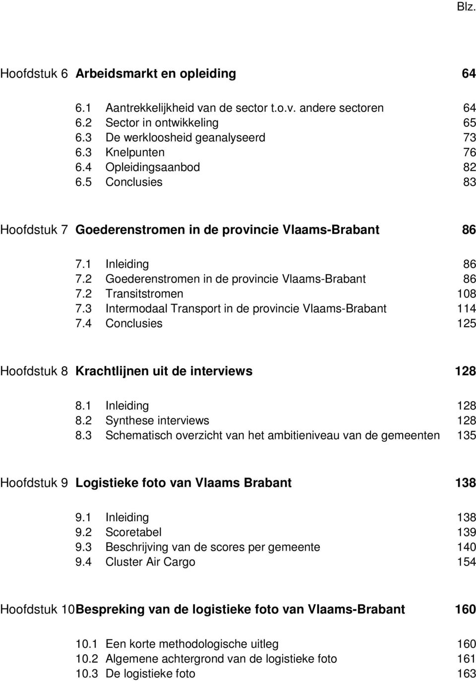3 Intermodaal Transport in de provincie Vlaams-Brabant 114 7.4 Conclusies 125 Hoofdstuk 8 Krachtlijnen uit de interviews 128 8.1 Inleiding 128 8.2 Synthese interviews 128 8.